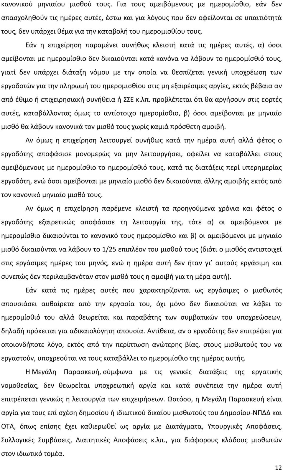 Εάν η επιχείρηση παραμένει συνήθως κλειστή κατά τις ημέρες αυτές, α) όσοι αμείβονται με ημερομίσθιο δεν δικαιούνται κατά κανόνα να λάβουν το ημερομίσθιό τους, γιατί δεν υπάρχει διάταξη νόμου με την