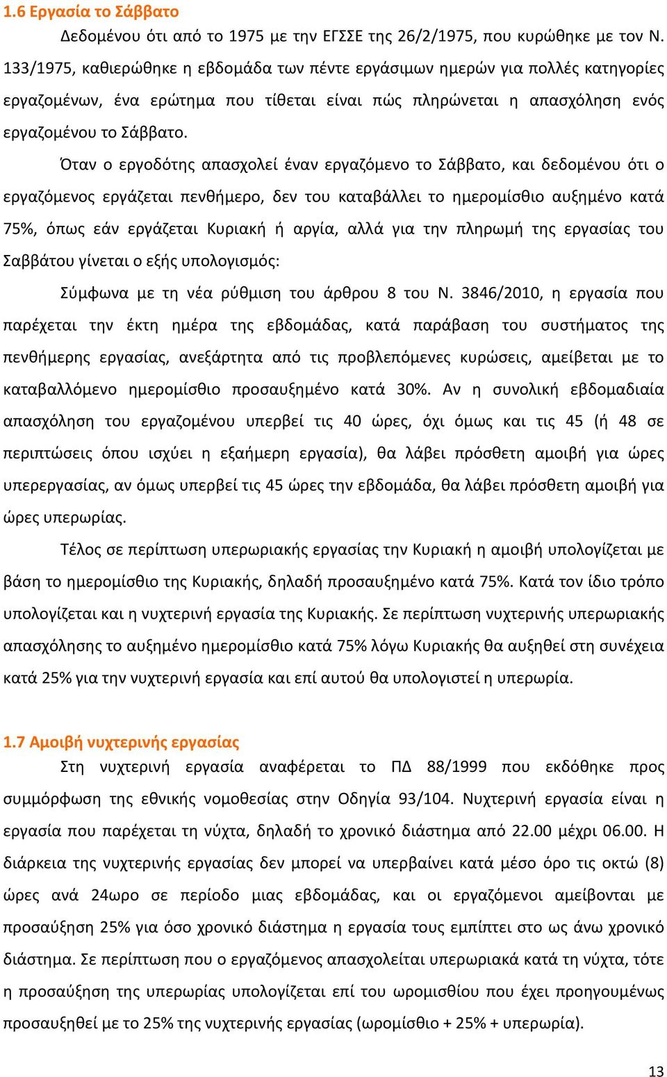 Όταν ο εργοδότης απασχολεί έναν εργαζόμενο το Σάββατο, και δεδομένου ότι ο εργαζόμενος εργάζεται πενθήμερο, δεν του καταβάλλει το ημερομίσθιο αυξημένο κατά 75%, όπως εάν εργάζεται Κυριακή ή αργία,