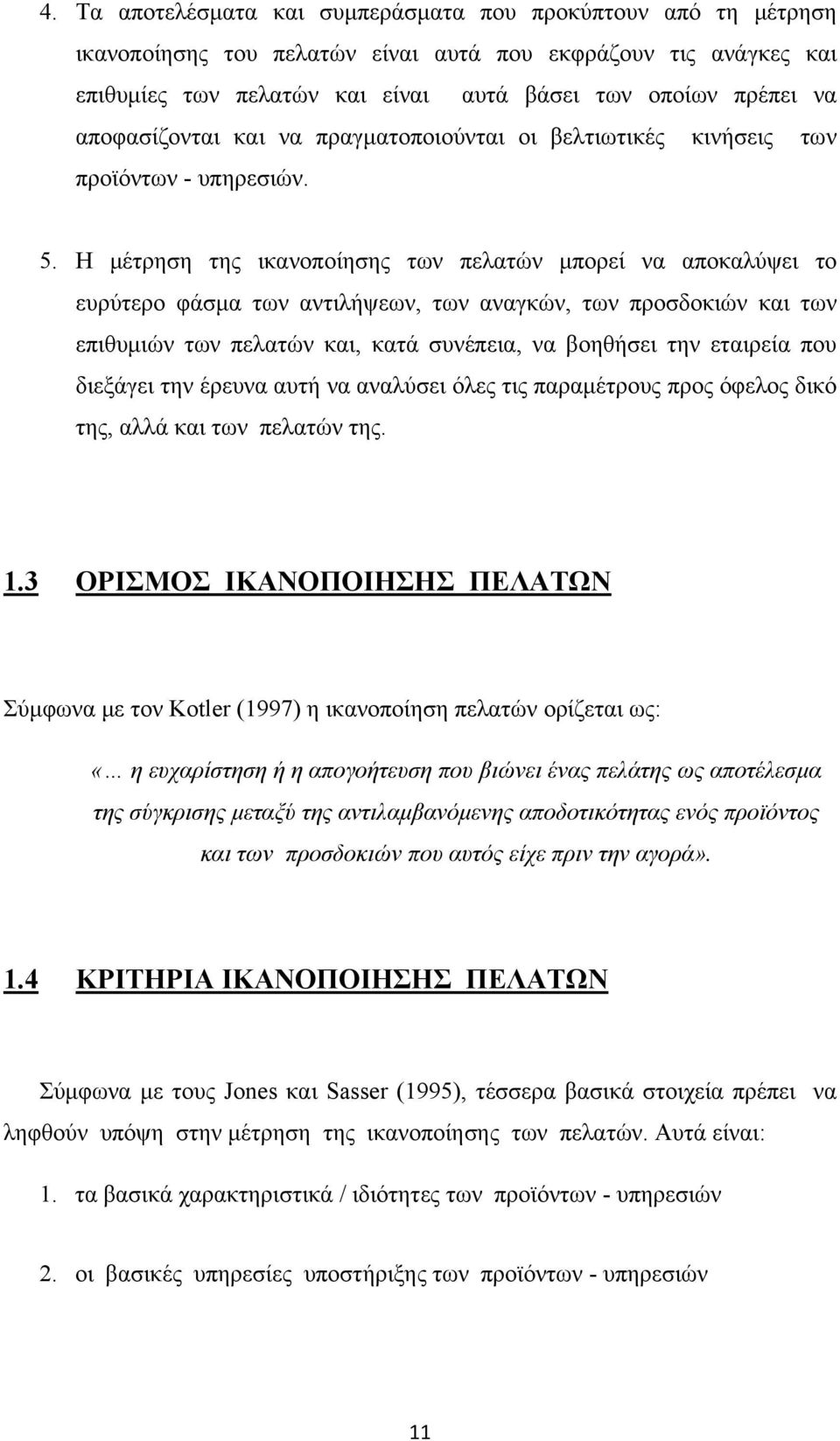 Η μέτρηση της ικανοποίησης των πελατών μπορεί να αποκαλύψει το ευρύτερο φάσμα των αντιλήψεων, των αναγκών, των προσδοκιών και των επιθυμιών των πελατών και, κατά συνέπεια, να βοηθήσει την εταιρεία