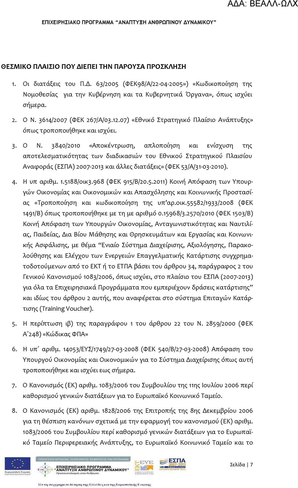 4. Η υπ αριθμ. 1.5188/οικ3.968 (ΦΕΚ 915/Β/20.5.2011) Κοινή Απόφαση των Υπουργών Οικονομίας και Οικονομικών και Απασχόλησης και Κοινωνικής Προστασίας «Τροποποίηση και κωδικοποίηση της υπ αρ.οικ.55582/1933/2008 (ΦΕΚ 1491/Β) όπως τροποποιήθηκε με τη με αριθμό 0.