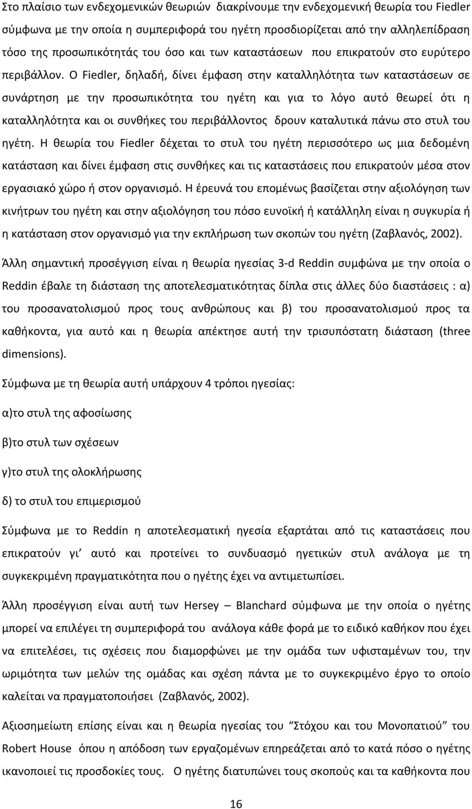 O Fiedler, δηλαδή, δίνει έμφαση στην καταλληλότητα των καταστάσεων σε συνάρτηση με την προσωπικότητα του ηγέτη και για το λόγο αυτό θεωρεί ότι η καταλληλότητα και οι συνθήκες του περιβάλλοντος δρουν