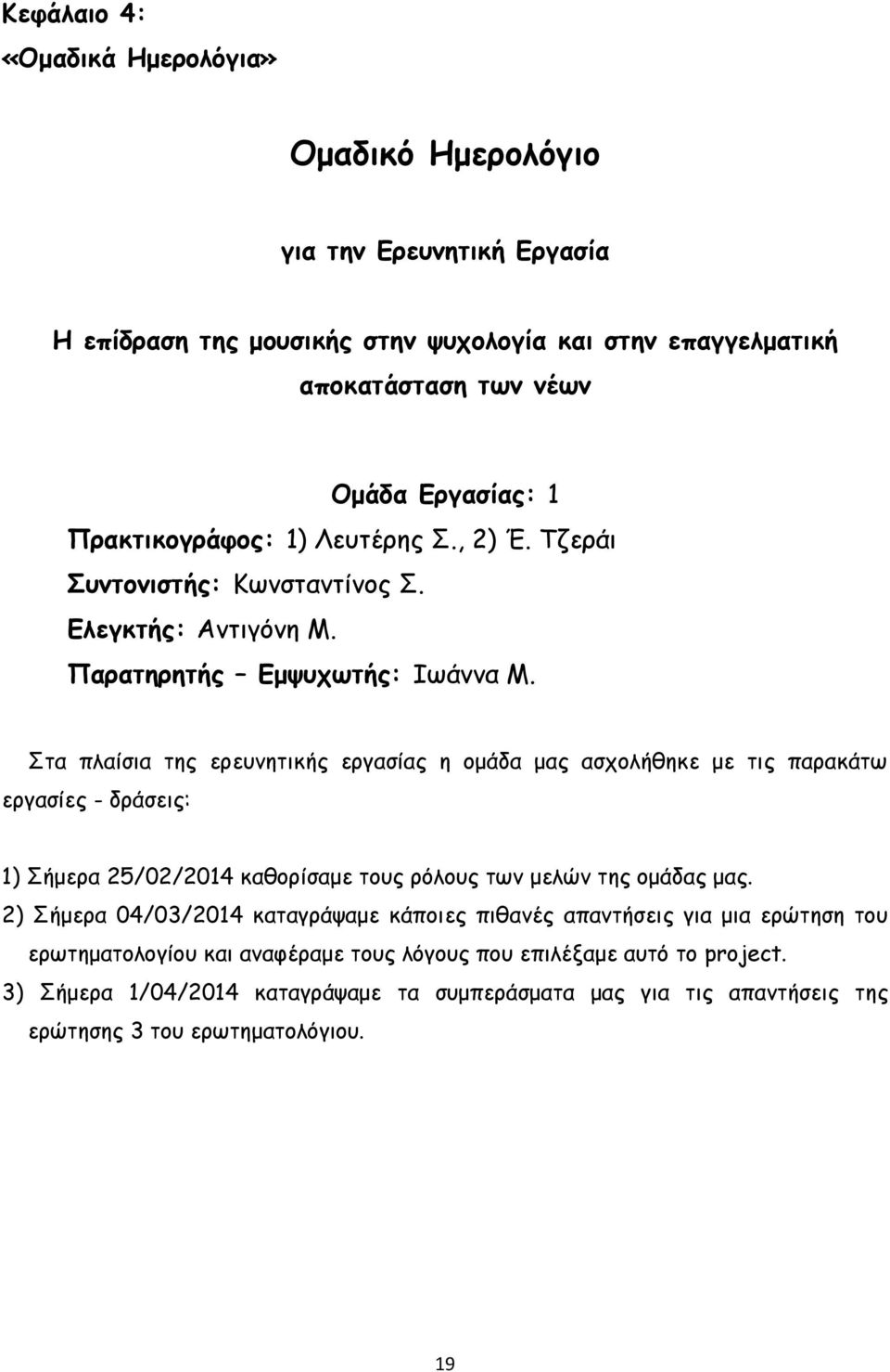 Στα πλαίσια της ερευνητικής εργασίας η ομάδα μας ασχολήθηκε με τις παρακάτω εργασίες - δράσεις: 1) Σήμερα 25/02/2014 καθορίσαμε τους ρόλους των μελών της ομάδας μας.