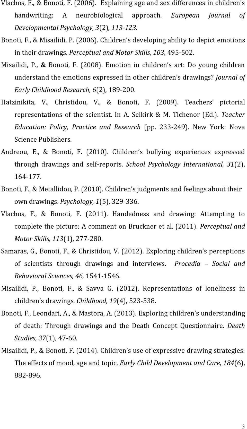 Emotion in children s art: Do young children understand the emotions expressed in other children s drawings? Journal of Early Childhood Research, 6(2), 189-200. Hatzinikita, V., Christidou, V.
