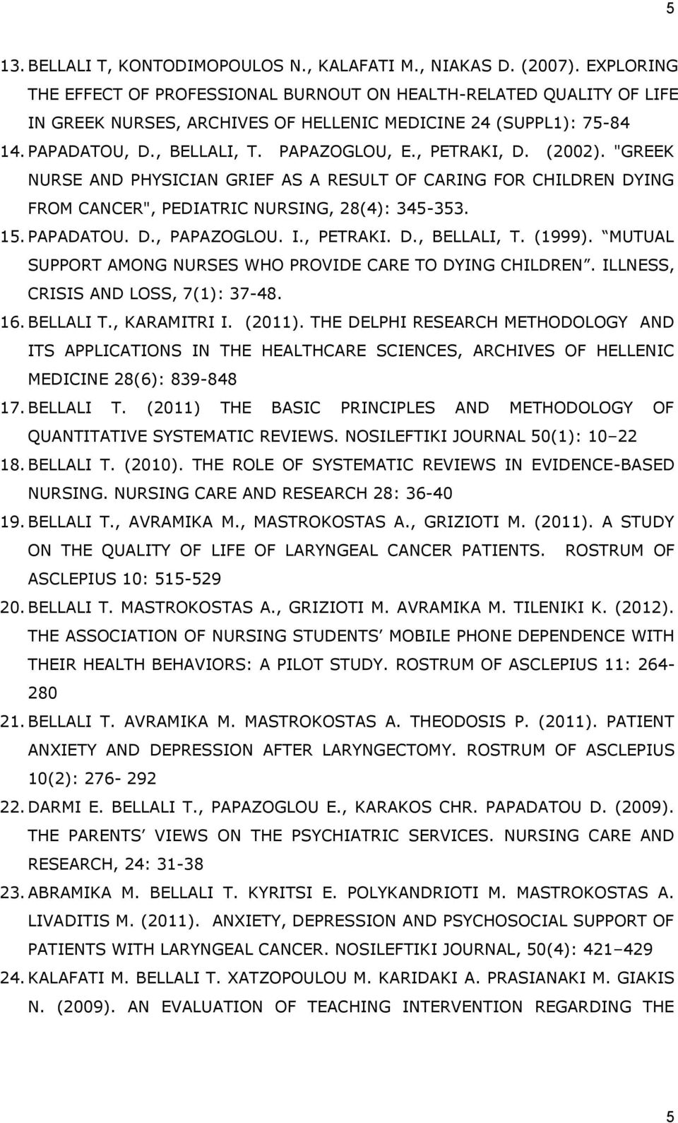 , PETRAKI, D. (2002). "GREEK NURSE AND PHYSICIAN GRIEF AS A RESULT OF CARING FOR CHILDREN DYING FROM CANCER", PEDIATRIC NURSING, 28(4): 345-353. 15. PAPADATOU. D., PAPAZOGLOU. I., PETRAKI. D., BELLALI, T.
