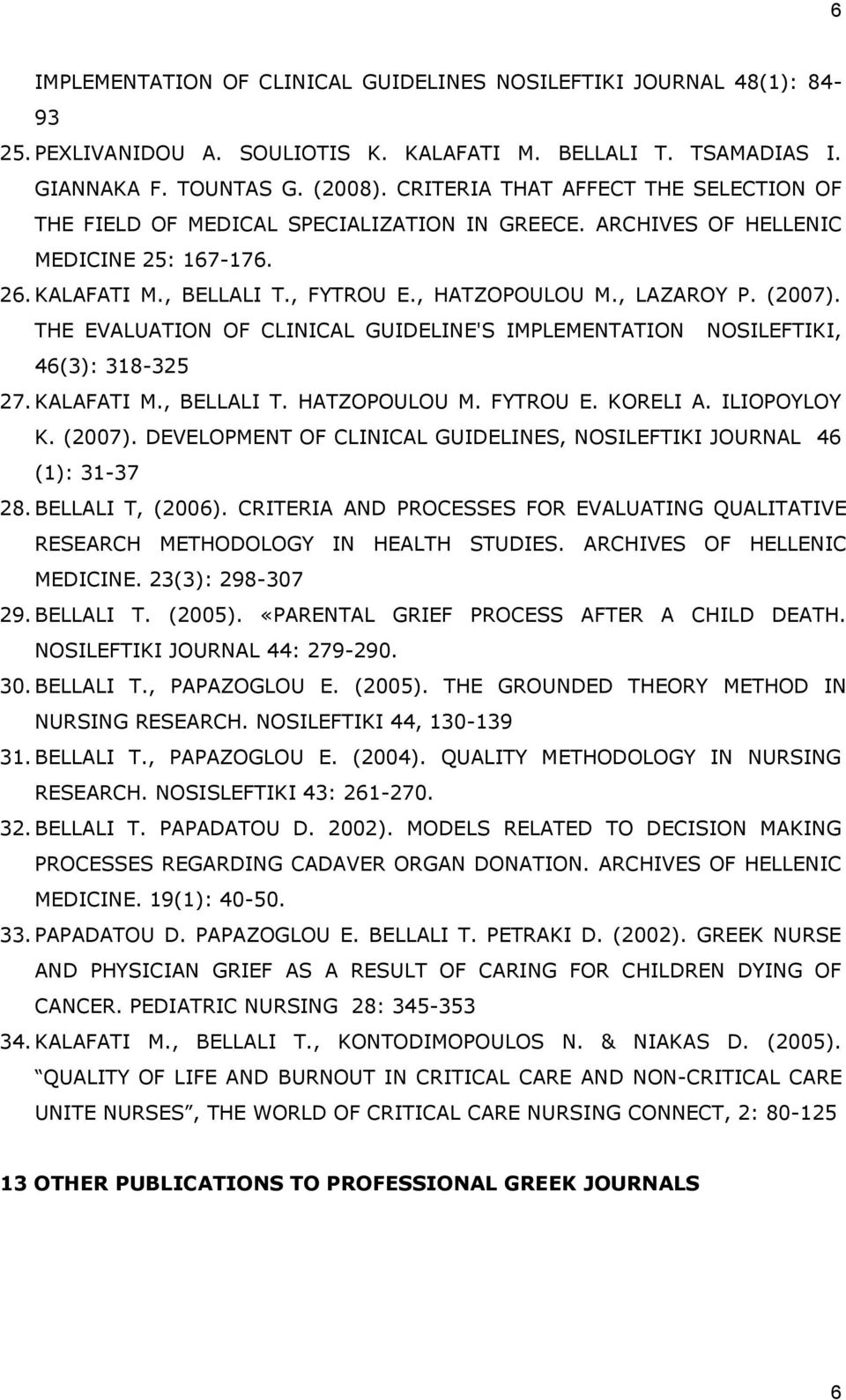 (2007). THE EVALUATION OF CLINICAL GUIDELINE'S IMPLEMENTATION NOSILEFTIKI, 46(3): 318-325 27. KALAFATI M., BELLALI T. HATZOPOULOU M. FYTROU E. KORELI A. ILIOPOYLOY K. (2007).