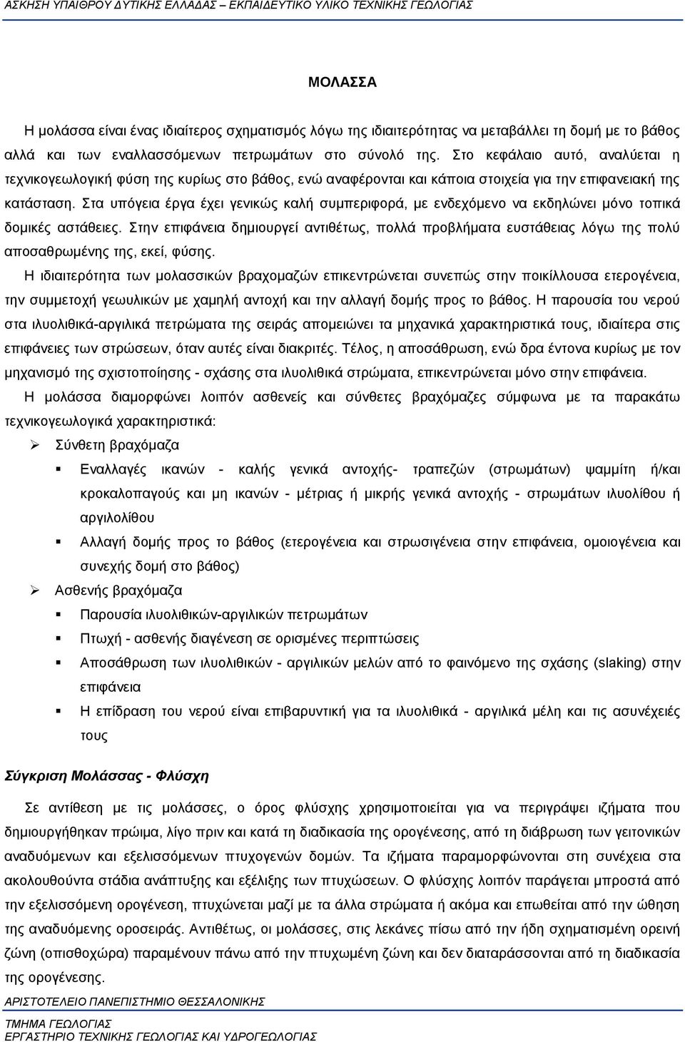 Στα υπόγεια έργα έχει γενικώς καλή συμπεριφορά, με ενδεχόμενο να εκδηλώνει μόνο τοπικά δομικές αστάθειες.