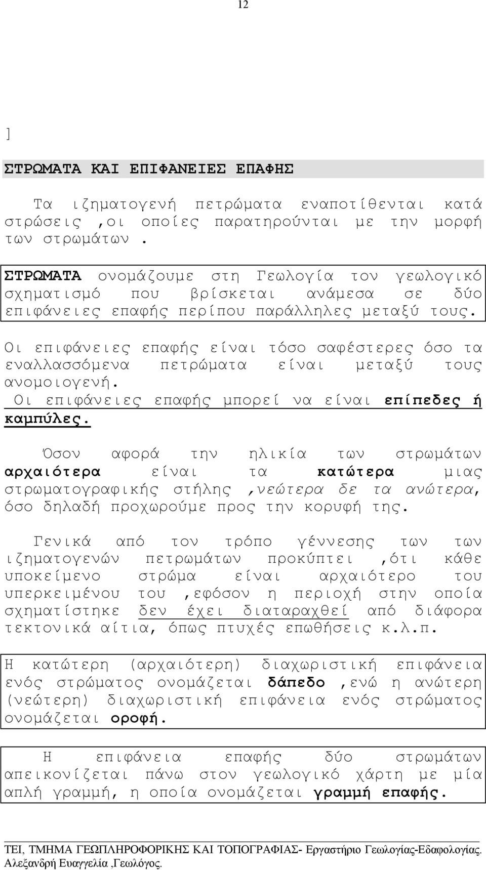 Οι επιφάνειες επαφής είναι τόσο σαφέστερες όσο τα εναλλασσόµενα πετρώµατα είναι µεταξύ τους ανοµοιογενή. Οι επιφάνειες επαφής µπορεί να είναι επίπεδες ή καµπύλες.