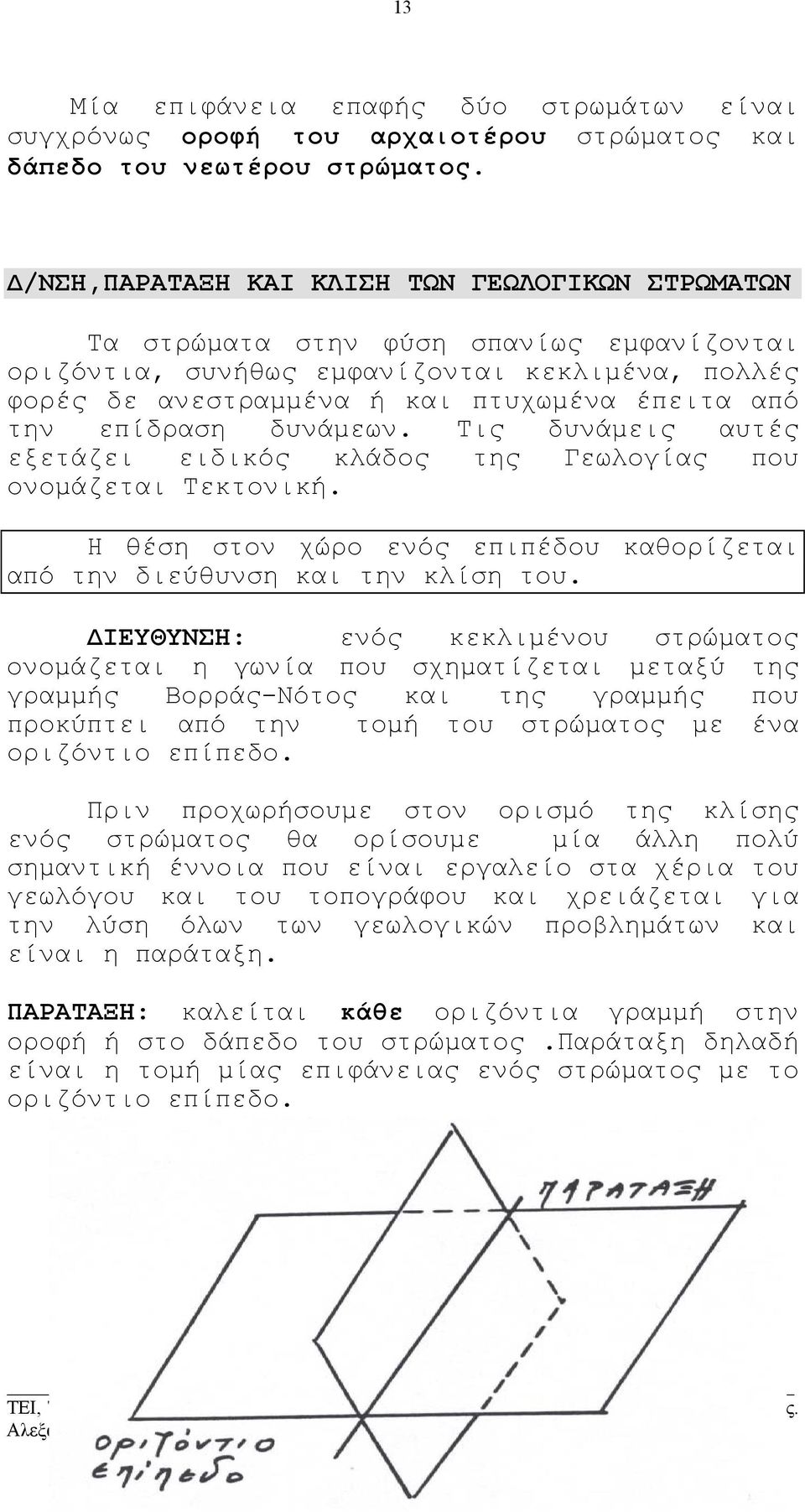 επίδραση δυνάµεων. Τις δυνάµεις αυτές εξετάζει ειδικός κλάδος της Γεωλογίας που ονοµάζεται Τεκτονική. Η θέση στον χώρο ενός επιπέδου καθορίζεται από την διεύθυνση και την κλίση του.