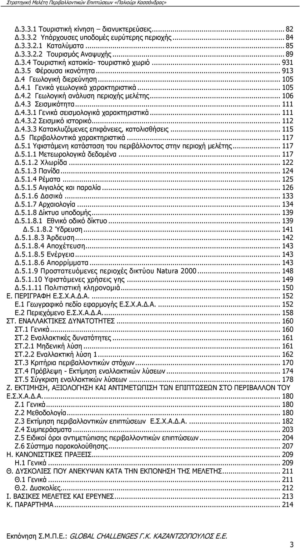 .. 111 Δ.4.3.2 Σεισμικό ιστορικό... 112 Δ.4.3.3 Kατακλυζόμενες επιφάνειες, κατολισθήσεις... 115 Δ.5 Περιβαλλοντικά χαρακτηριστικά... 117 Δ.5.1 Υφιστάμενη κατάσταση του περιβάλλοντος στην περιοχή μελέτης.