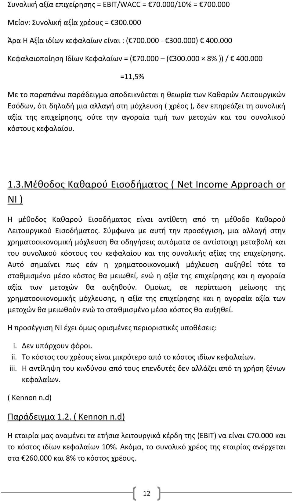 000 =11,5% Με το παραπάνω παράδειγμα αποδεικνύεται η θεωρία των Καθαρών Λειτουργικών Εσόδων, ότι δηλαδή μια αλλαγή στη μόχλευση ( χρέος ), δεν επηρεάζει τη συνολική αξία της επιχείρησης, ούτε την