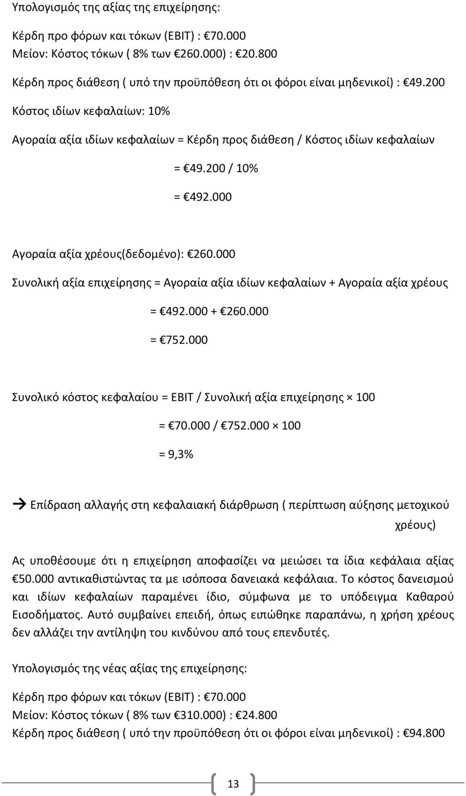 200 / 10% = 492.000 Αγοραία αξία χρέους(δεδομένο): 260.000 Συνολική αξία επιχείρησης = Αγοραία αξία ιδίων κεφαλαίων + Αγοραία αξία χρέους = 492.000 + 260.000 = 752.