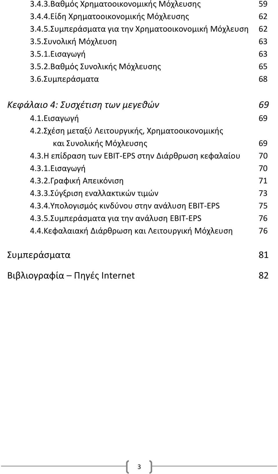 3.Η επίδραση των EBIT-EPS στην Διάρθρωση κεφαλαίου 70 4.3.1.Εισαγωγή 70 4.3.2.Γραφική Απεικόνιση 71 4.3.3.Σύγξριση εναλλακτικών τιμών 73 4.3.4.Υπολογισμός κινδύνου στην ανάλυση EBIT-EPS 75 4.