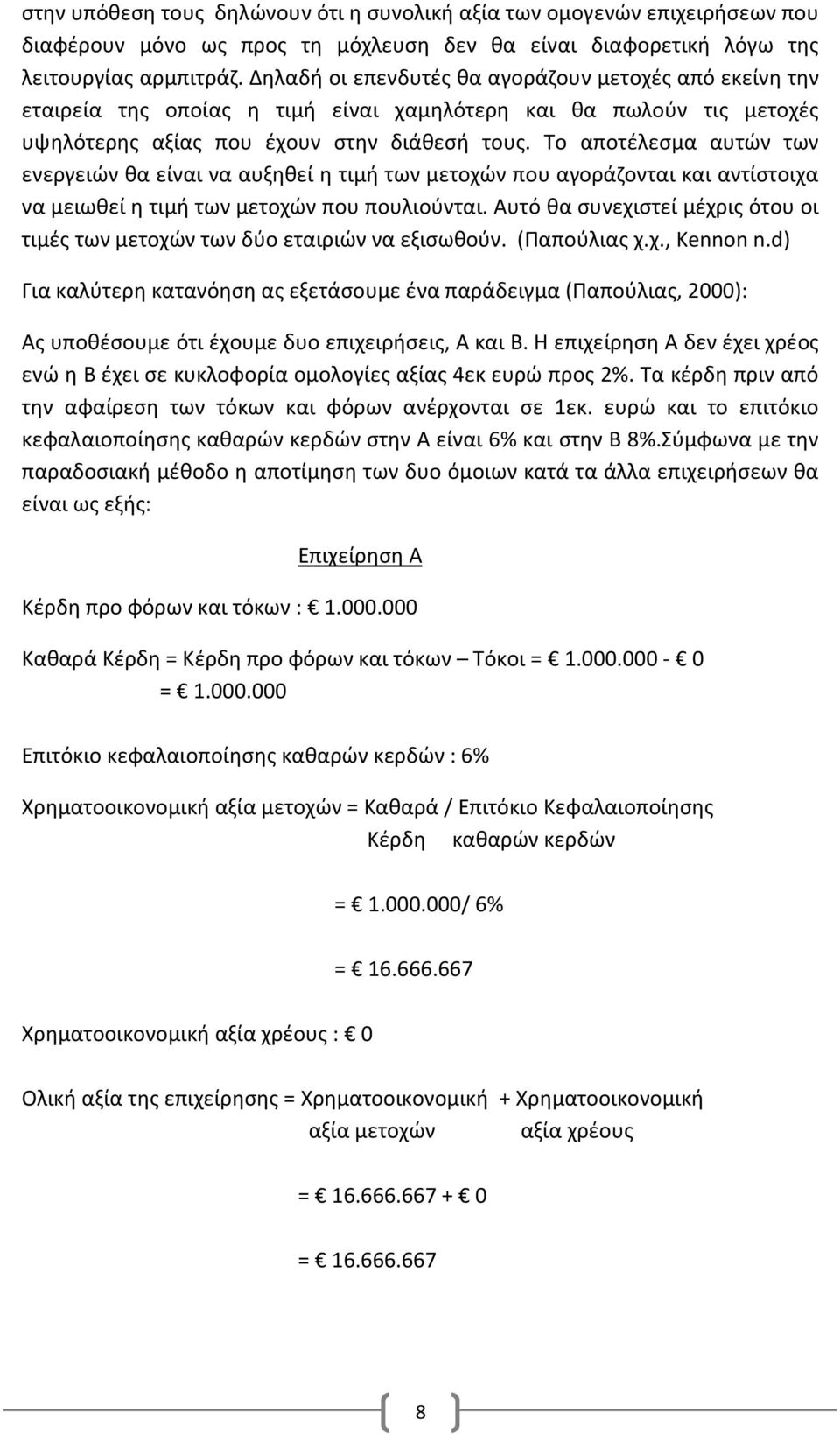 Το αποτέλεσμα αυτών των ενεργειών θα είναι να αυξηθεί η τιμή των μετοχών που αγοράζονται και αντίστοιχα να μειωθεί η τιμή των μετοχών που πουλιούνται.