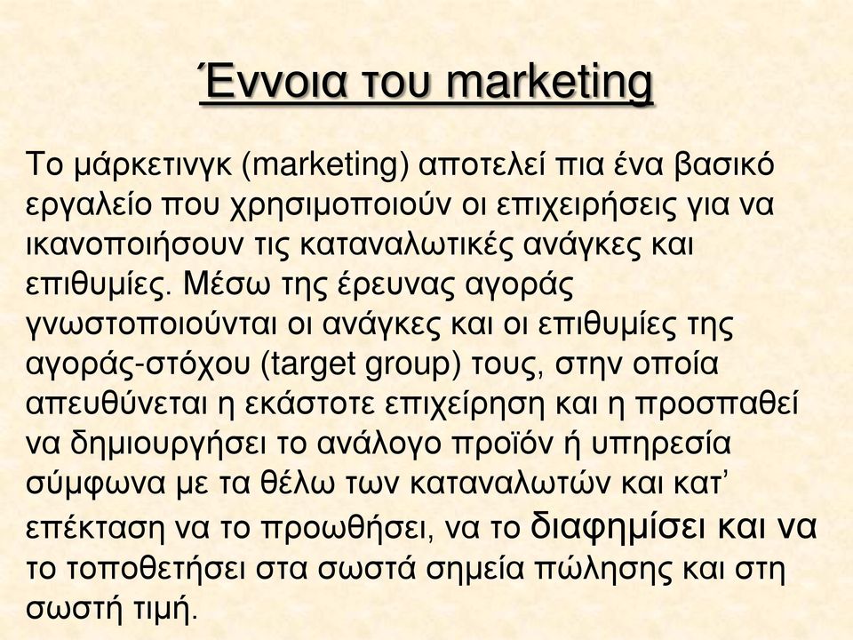 Μέσω της έρευνας αγοράς γνωστοποιούνται οι ανάγκες και οι επιθυμίες της αγοράς-στόχου (target group) τους, στην οποία απευθύνεται η