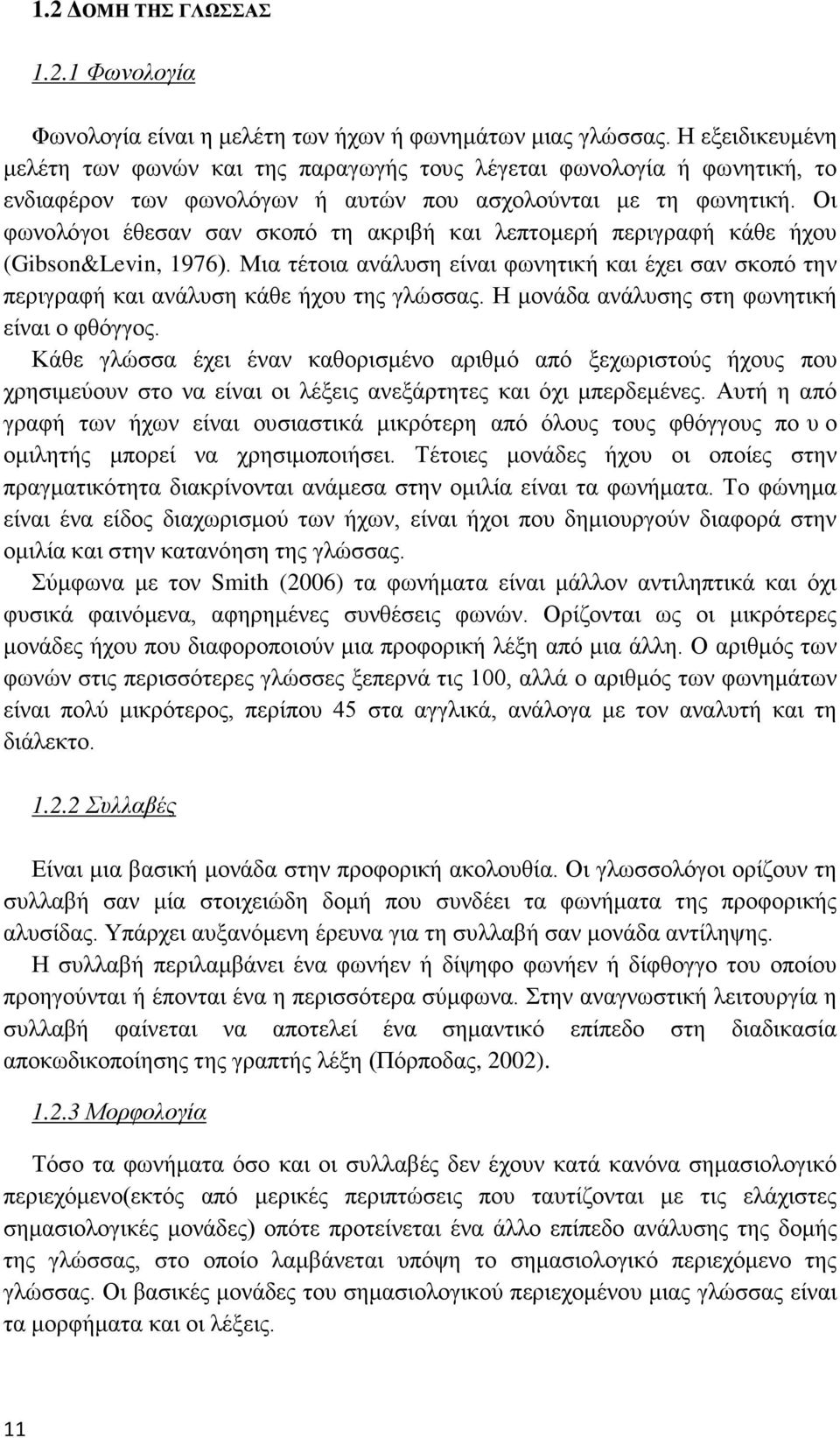 Οι φωνολόγοι έθεσαν σαν σκοπό τη ακριβή και λεπτομερή περιγραφή κάθε ήχου (Gibson&Levin, 1976). Μια τέτοια ανάλυση είναι φωνητική και έχει σαν σκοπό την περιγραφή και ανάλυση κάθε ήχου της γλώσσας.