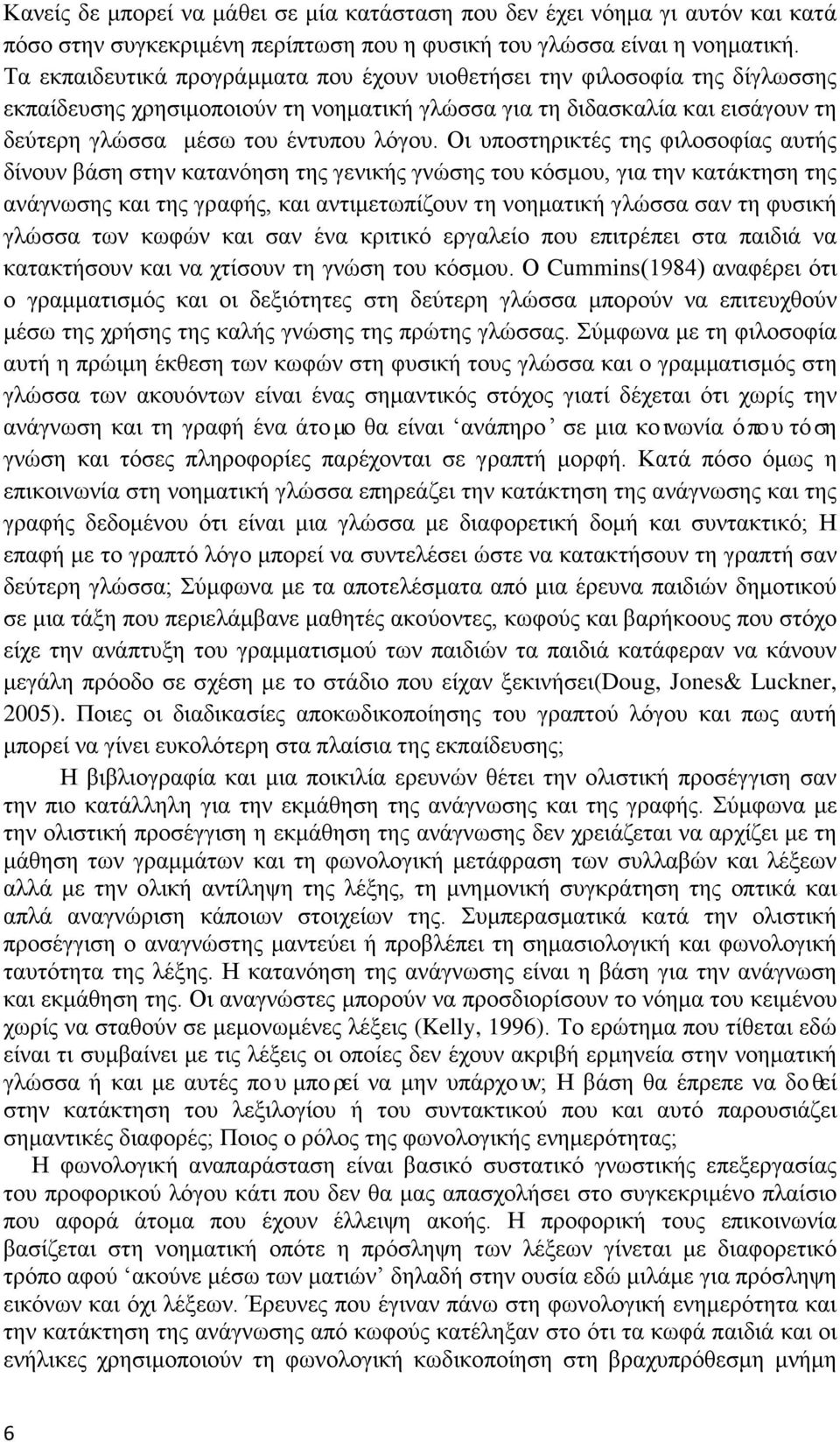 Οι υποστηρικτές της φιλοσοφίας αυτής δίνουν βάση στην κατανόηση της γενικής γνώσης του κόσμου, για την κατάκτηση της ανάγνωσης και της γραφής, και αντιμετωπίζουν τη νοηματική γλώσσα σαν τη φυσική