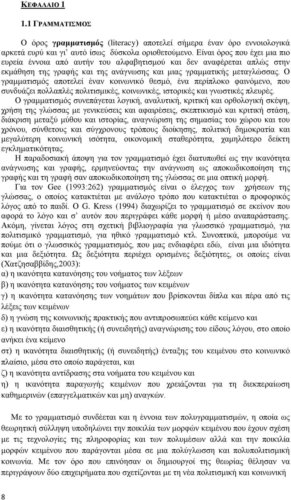 Ο γραμματισμός αποτελεί έναν κοινωνικό θεσμό, ένα περίπλοκο φαινόμενο, που συνδυάζει πολλαπλές πολιτισμικές, κοινωνικές, ιστορικές και γνωστικές πλευρές.