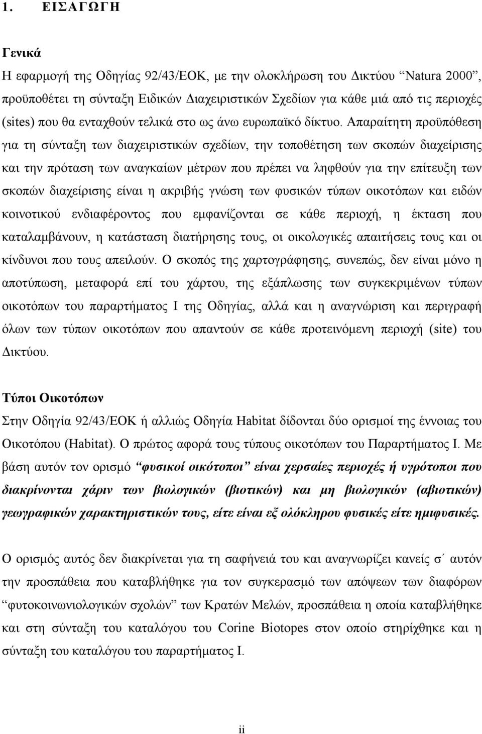 Απαραίτητη προϋπόθεση για τη σύνταξη των διαχειριστικών σχεδίων, την τοποθέτηση των σκοπών διαχείρισης και την πρόταση των αναγκαίων μέτρων που πρέπει να ληφθούν για την επίτευξη των σκοπών