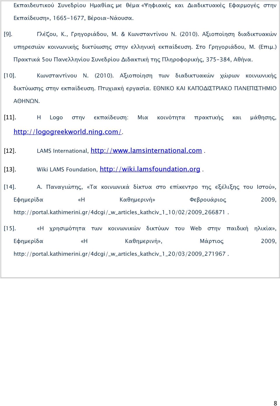 Κωνσταντίνου Ν. (200). Αξιοποίηση των διαδικτυακών χώρων κοινωνικής δικτύωσης στην εκπαίδευση. Πτυχιακή εργασία. ΕΘΝΙΚΟ ΚΑΙ ΚΑΠΟΔΙΣΤΡΙΑΚΟ ΠΑΝΕΠΙΣΤΗΜΙΟ ΑΘΗΝΩΝ. [].