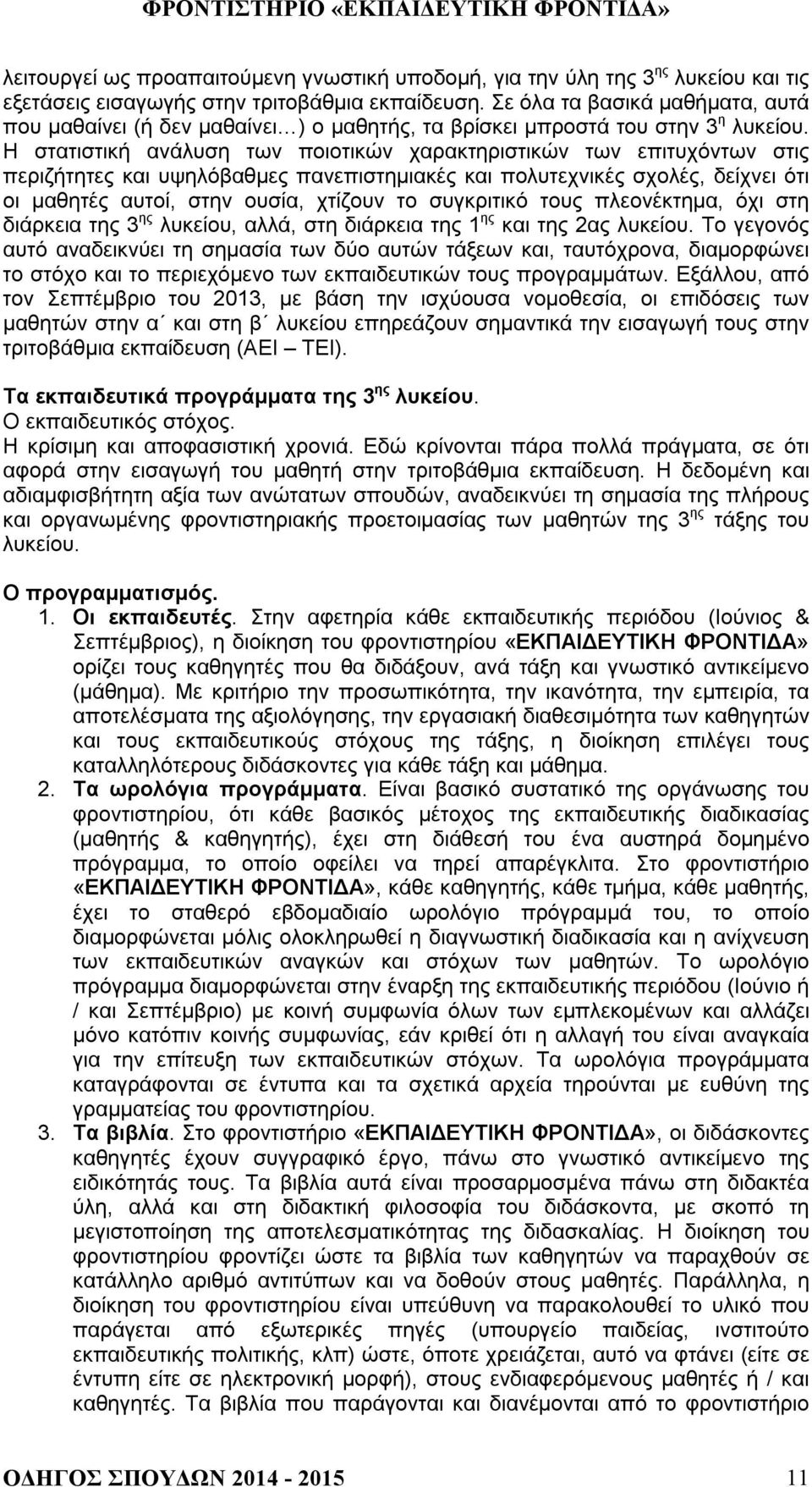 Η στατιστική ανάλυση των ποιοτικών χαρακτηριστικών των επιτυχόντων στις περιζήτητες και υψηλόβαθμες πανεπιστημιακές και πολυτεχνικές σχολές, δείχνει ότι οι μαθητές αυτοί, στην ουσία, χτίζουν το