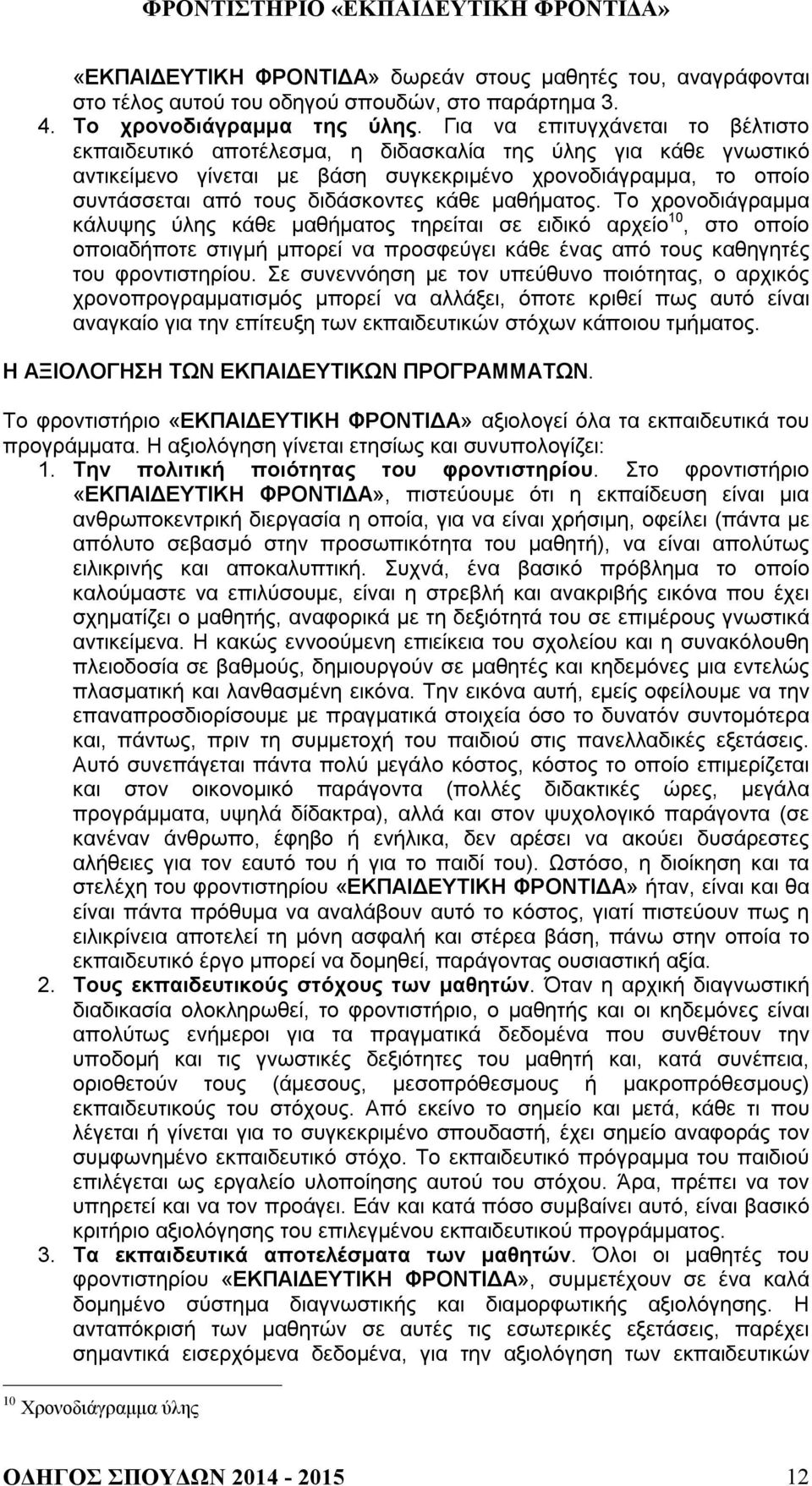 κάθε μαθήματος. Το χρονοδιάγραμμα κάλυψης ύλης κάθε μαθήματος τηρείται σε ειδικό αρχείο 10, στο οποίο οποιαδήποτε στιγμή μπορεί να προσφεύγει κάθε ένας από τους καθηγητές του φροντιστηρίου.