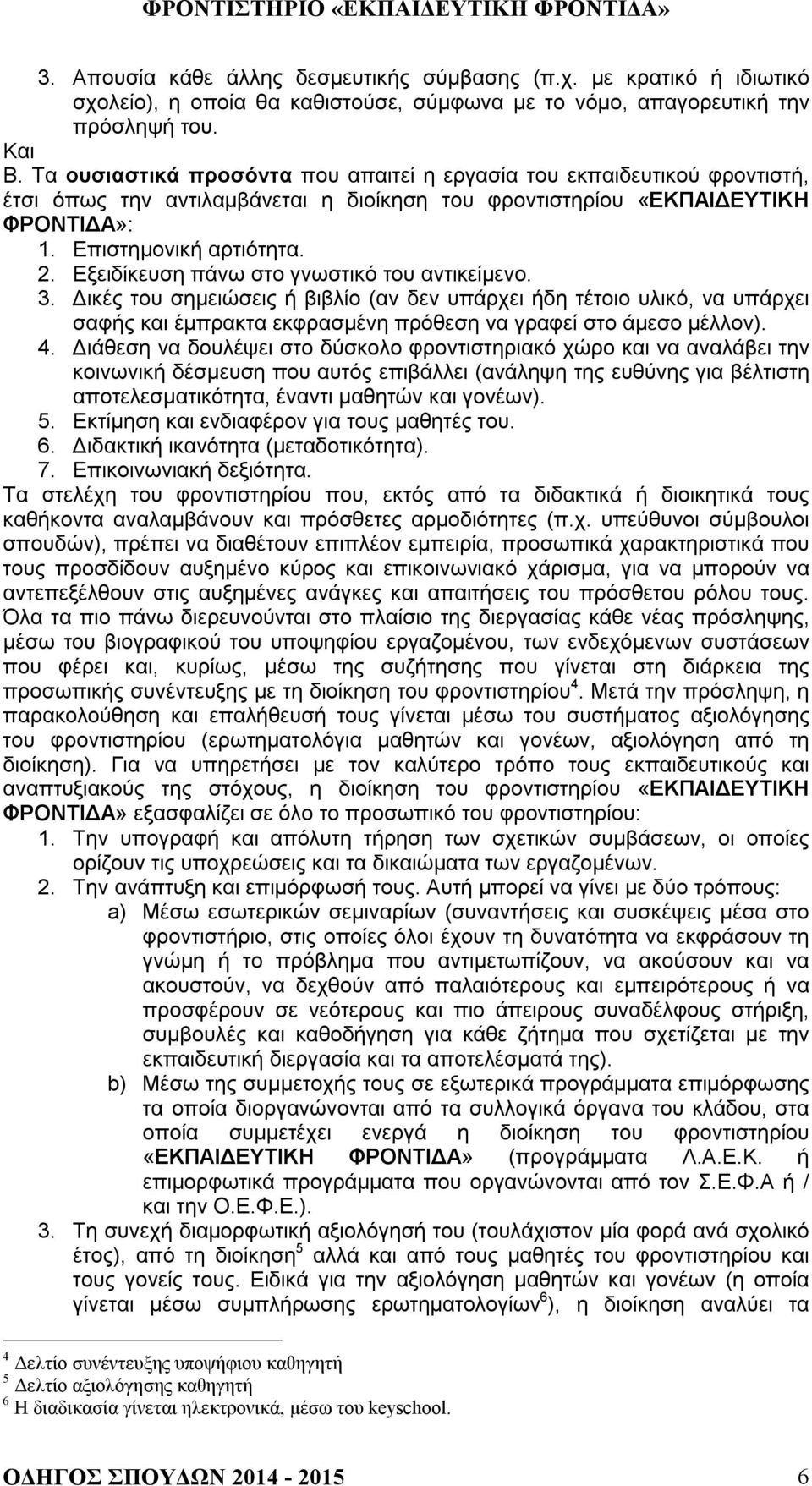 Εξειδίκευση πάνω στο γνωστικό του αντικείμενο. 3. Δικές του σημειώσεις ή βιβλίο (αν δεν υπάρχει ήδη τέτοιο υλικό, να υπάρχει σαφής και έμπρακτα εκφρασμένη πρόθεση να γραφεί στο άμεσο μέλλον). 4.