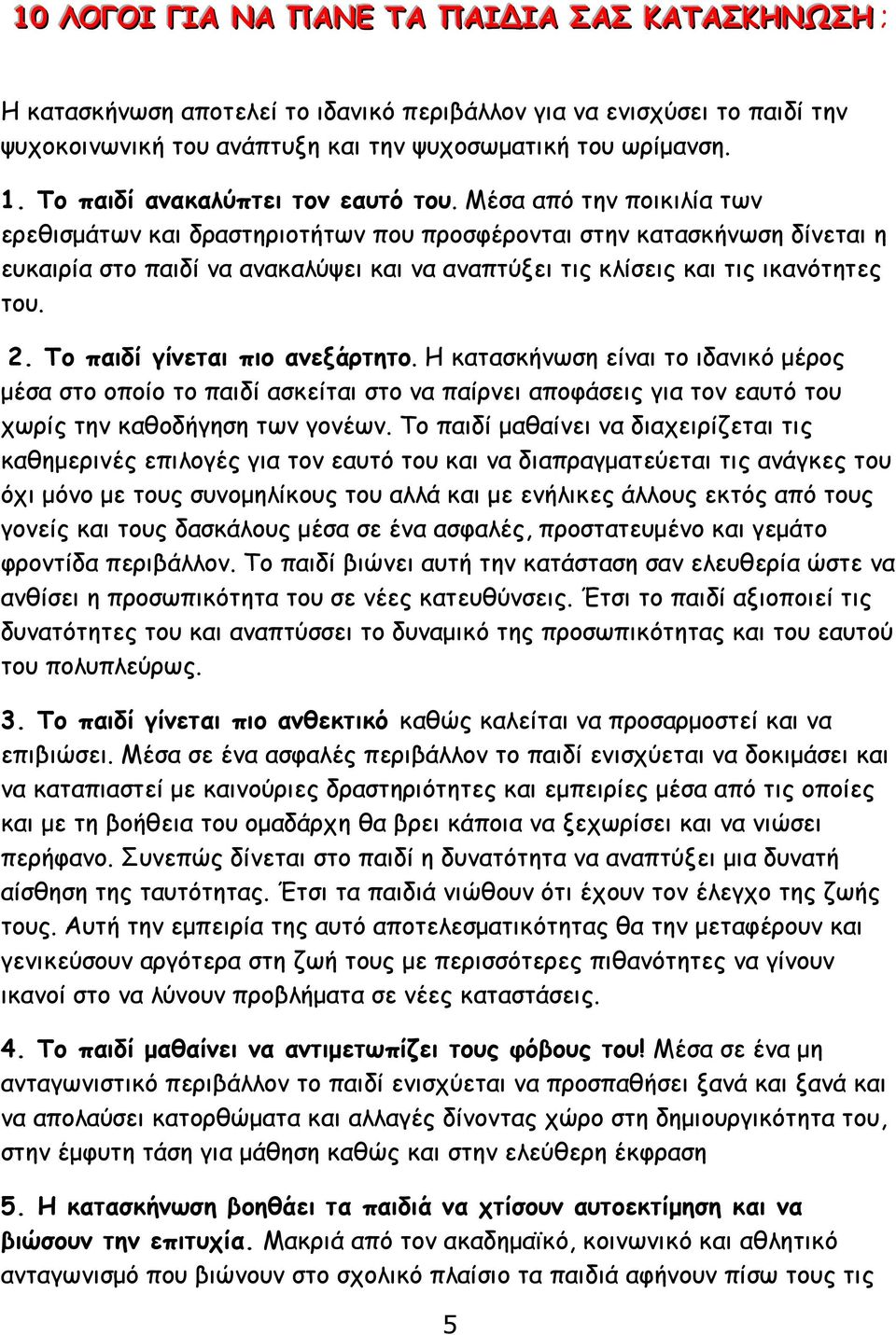 Μέσα από την ποικιλία των ερεθισμάτων και δραστηριοτήτων που προσφέρονται στην κατασκήνωση δίνεται η ευκαιρία στο παιδί να ανακαλύψει και να αναπτύξει τις κλίσεις και τις ικανότητες του. 2.