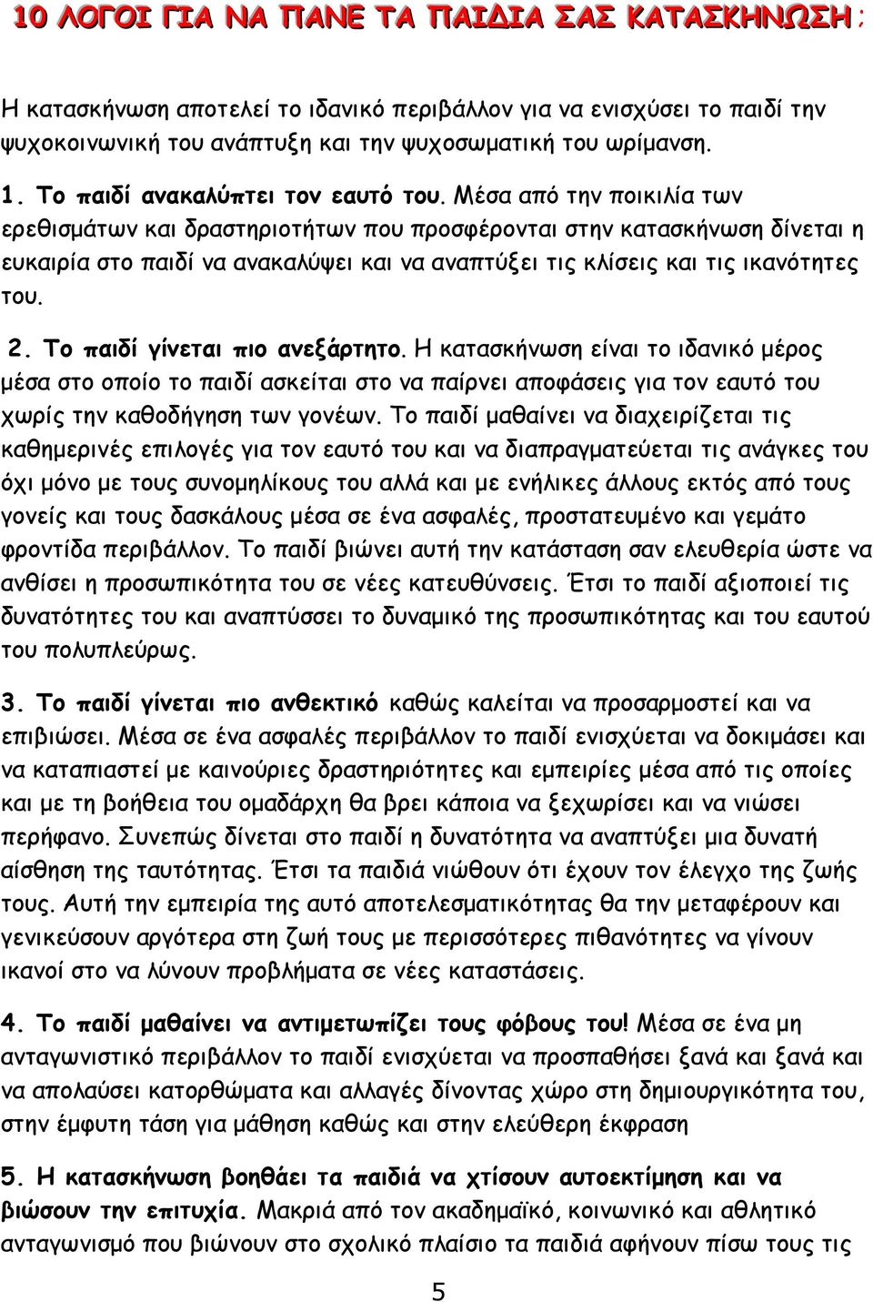 Μέσα από την ποικιλία των ερεθισμάτων και δραστηριοτήτων που προσφέρονται στην κατασκήνωση δίνεται η ευκαιρία στο παιδί να ανακαλύψει και να αναπτύξει τις κλίσεις και τις ικανότητες του. 2.