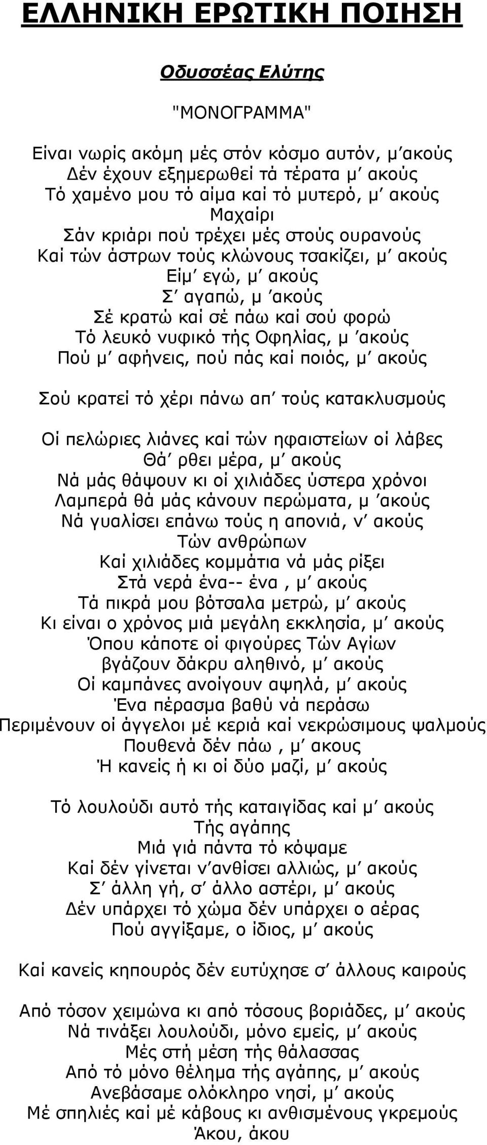 αφήνεις, πού πάς καί ποιός, μ ακούς Σού κρατεί τό χέρι πάνω απ τούς κατακλυσμούς Οί πελώριες λιάνες καί τών ηφαιστείων οί λάβες Θά ρθει μέρα, μ ακούς Νά μάς θάψουν κι οί χιλιάδες ύστερα χρόνοι