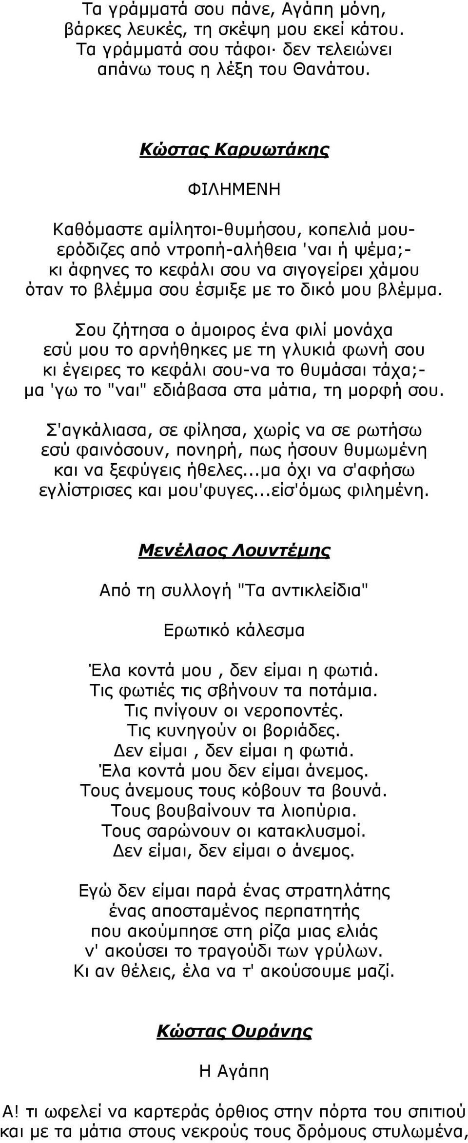 Σου ζήτησα ο άμοιρος ένα φιλί μονάχα εσύ μου το αρνήθηκες με τη γλυκιά φωνή σου κι έγειρες το κεφάλι σου-να το θυμάσαι τάχα;- μα 'γω το "ναι" εδιάβασα στα μάτια, τη μορφή σου.