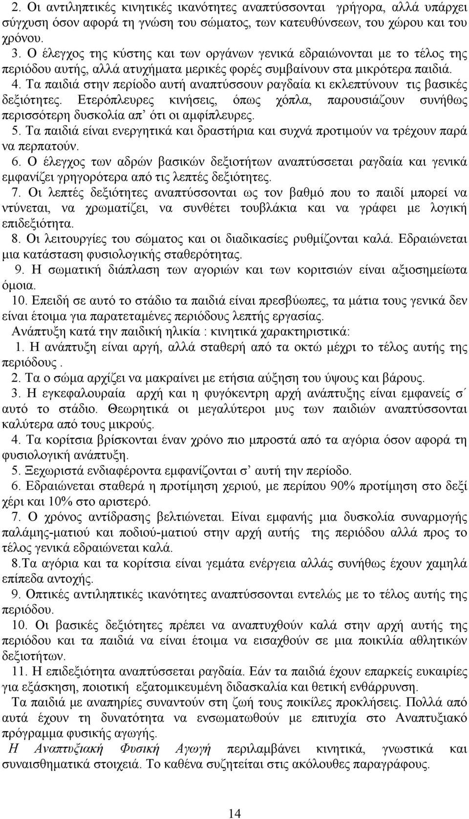 Τα παιδιά στην περίοδο αυτή αναπτύσσουν ραγδαία κι εκλεπτύνουν τις βασικές δεξιότητες. Ετερόπλευρες κινήσεις, όπως χόπλα, παρουσιάζουν συνήθως περισσότερη δυσκολία απ ότι οι αµφίπλευρες. 5.