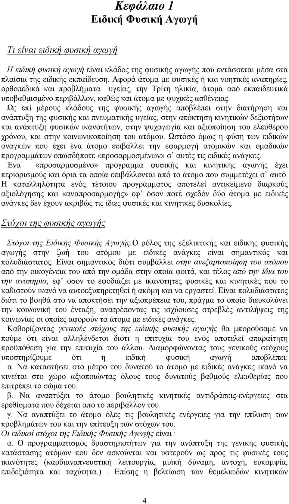 Ως επί µέρους κλάδους της φυσικής αγωγής αποβλέπει στην διατήρηση και ανάπτυξη της φυσικής και πνευµατικής υγείας, στην απόκτηση κινητικών δεξιοτήτων και ανάπτυξη φυσικών ικανοτήτων, στην ψυχαγωγία