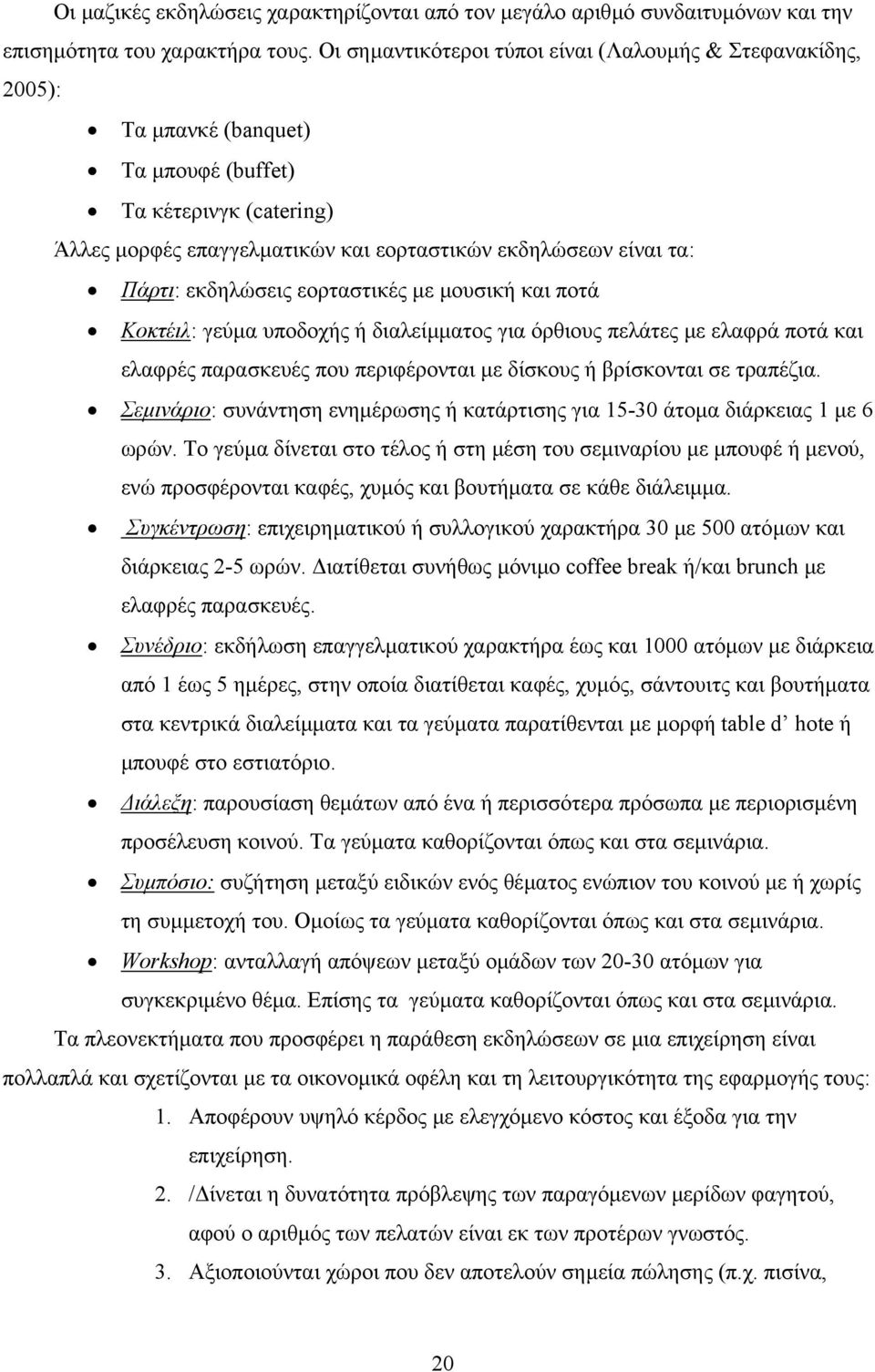 εκδηλώσεις εορταστικές µε µουσική και ποτά Κοκτέιλ: γεύµα υποδοχής ή διαλείµµατος για όρθιους πελάτες µε ελαφρά ποτά και ελαφρές παρασκευές που περιφέρονται µε δίσκους ή βρίσκονται σε τραπέζια.