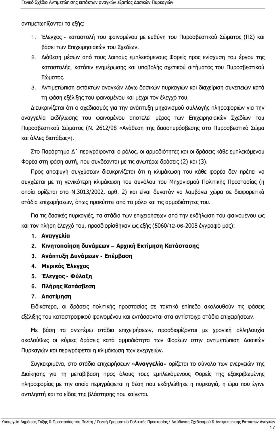 Διάθεση μέσων από τους λοιπούς εμπλεκόμενους Φορείς προς ενίσχυση του έργου της καταστολής, κατόπιν ενημέρωσης και υποβολής σχετικού αιτήματος του Πυροσβεστικού Σώματος. 3.