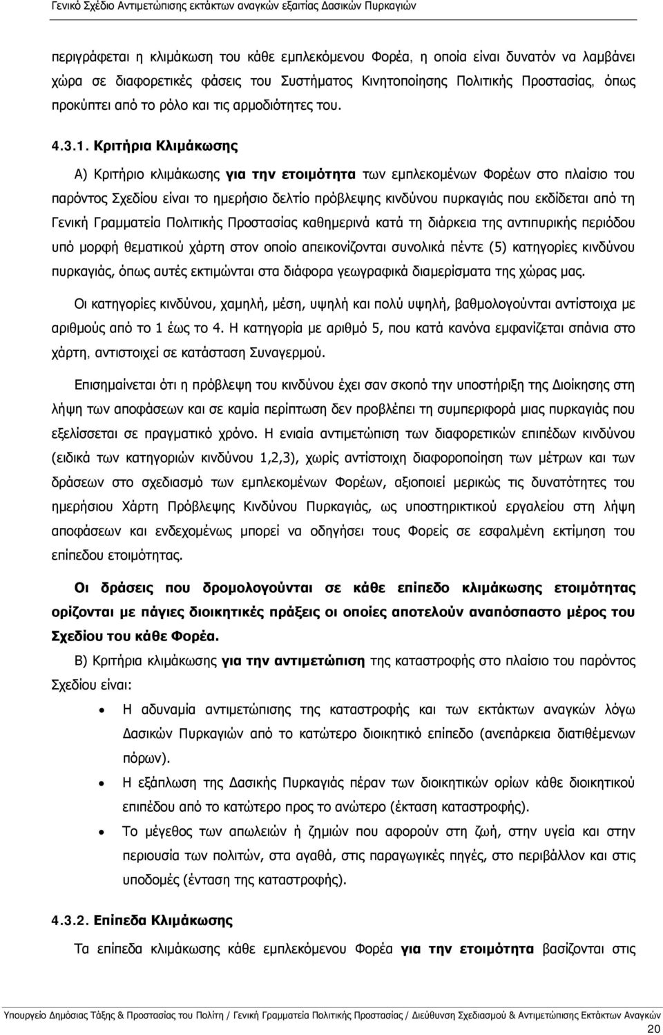 Κριτήρια Κλιμάκωσης Α) Κριτήριο κλιμάκωσης για την ετοιμότητα των εμπλεκομένων Φορέων στο πλαίσιο του παρόντος Σχεδίου είναι το ημερήσιο δελτίο πρόβλεψης κινδύνου πυρκαγιάς που εκδίδεται από τη