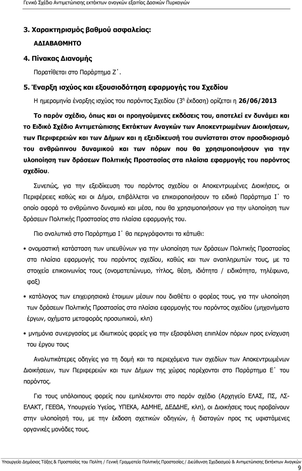 αποτελεί εν δυνάμει και το Ειδικό Σχέδιο Αντιμετώπισης Εκτάκτων Αναγκών των Αποκεντρωμένων Διοικήσεων, των Περιφερειών και των Δήμων και η εξειδίκευσή του συνίσταται στον προσδιορισμό του ανθρώπινου