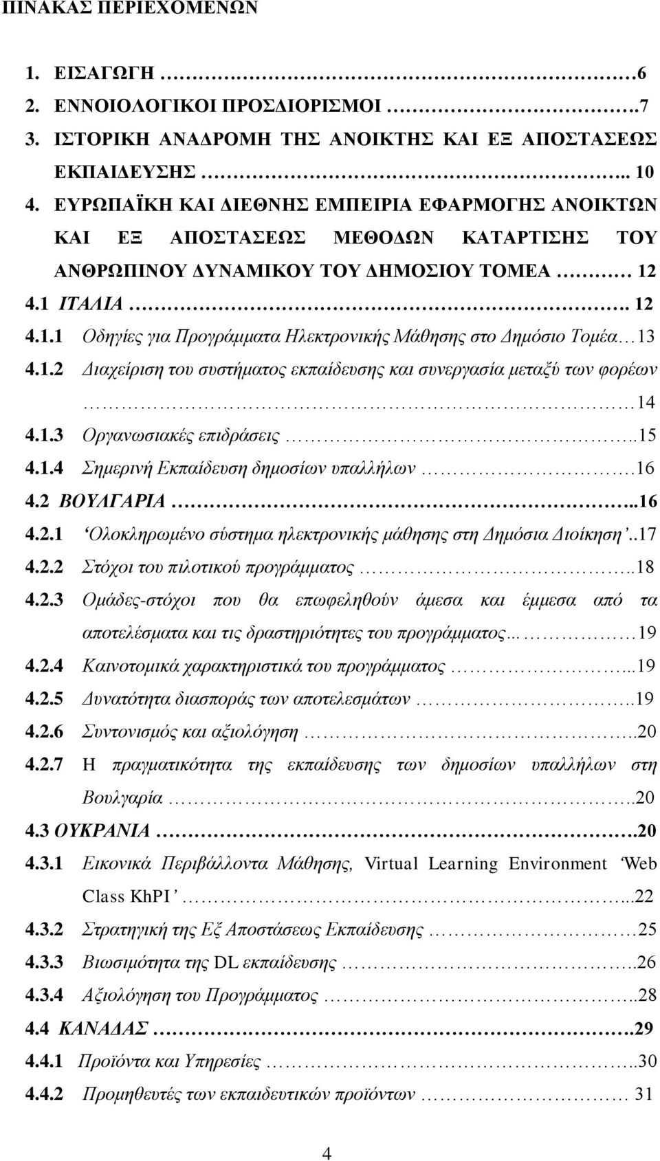1.2 Γηαρείξηζε ηνπ ζπζηήκαηνο εθπαίδεπζεο θαη ζπλεξγαζία κεηαμύ ησλ θνξέσλ 14 4.1.3 Οξγαλσζηαθέο επηδξάζεηο..15 4.1.4 εκεξηλή Δθπαίδεπζε δεκνζίσλ ππαιιήισλ.16 4.2 ΒΟΤΛΓΑΡΙΑ..16 4.2.1 Οινθιεξσκέλν ζύζηεκα ειεθηξνληθήο κάζεζεο ζηε Γεκόζηα Γηνίθεζε.