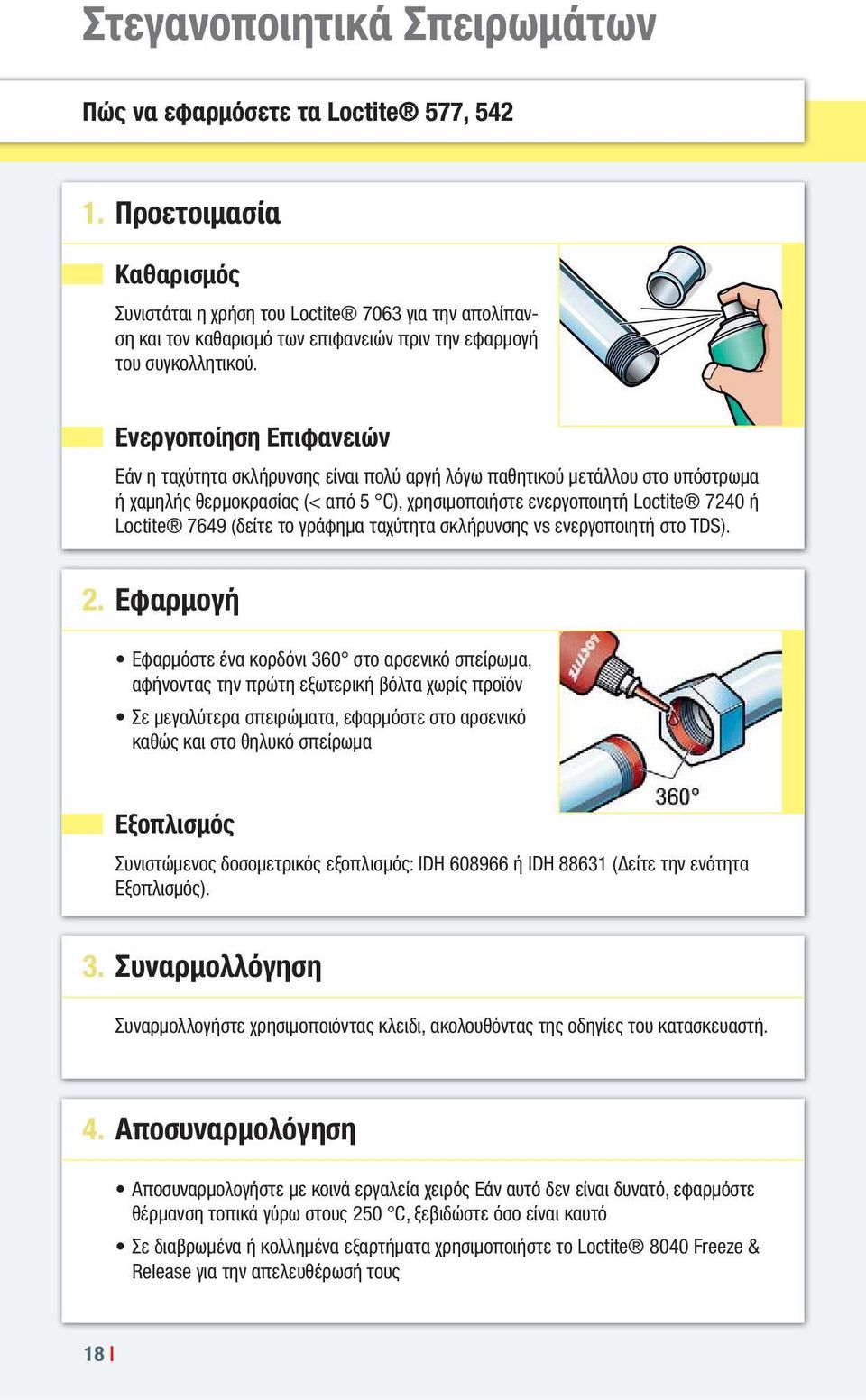 Ενεργοποίηση Επιφανειών Εάν η ταχύτητα σκλήρυνσης είναι πολύ αργή λόγω παθητικού μετάλλου στο υπόστρωμα ή χαμηλής θερμοκρασίας (< από 5 C), χρησιμοποιήστε ενεργοποιητή Loctite 7240 ή Loctite 7649