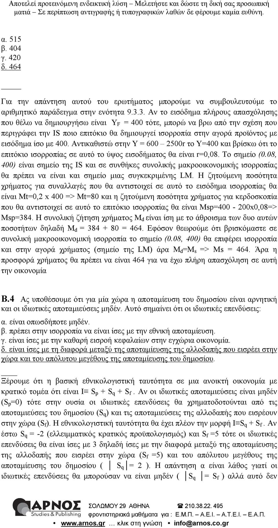 εισόδημα ίσο με 400. Αντικαθιστώ στην Y = 600 2500r το Υ=400 και βρίσκω ότι το επιτόκιο ισορροπίας σε αυτό το ύψος εισοδήματος θα είναι r=0,08. Το σημείο (0.