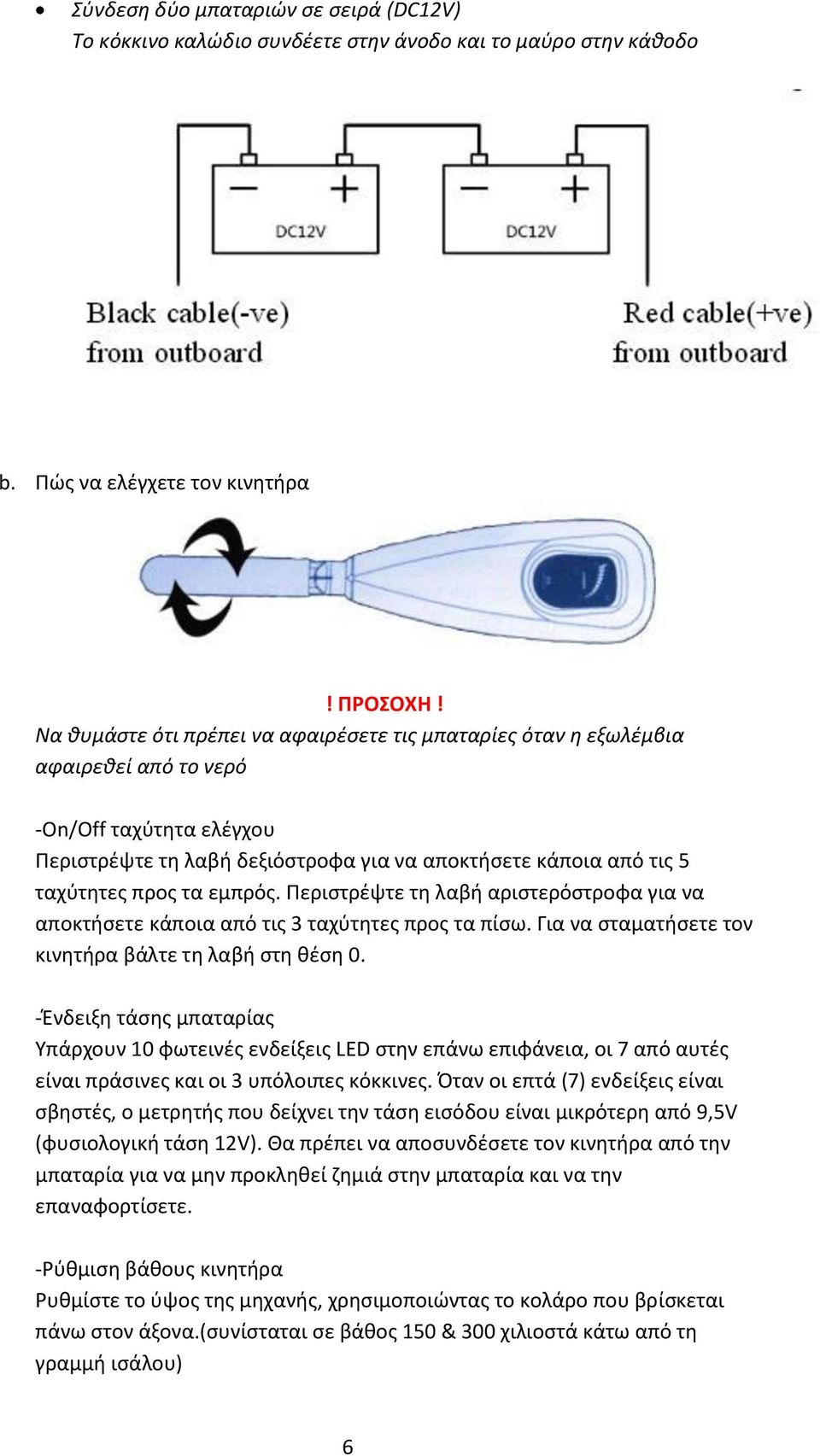 από τις 5 ταχύτητες προς τα εμπρός. Περιστρέψτε τη λαβή αριστερόστροφα για να αποκτήσετε κάποια από τις 3 ταχύτητες προς τα πίσω. Για να σταματήσετε τον κινητήρα βάλτε τη λαβή στη θέση 0.