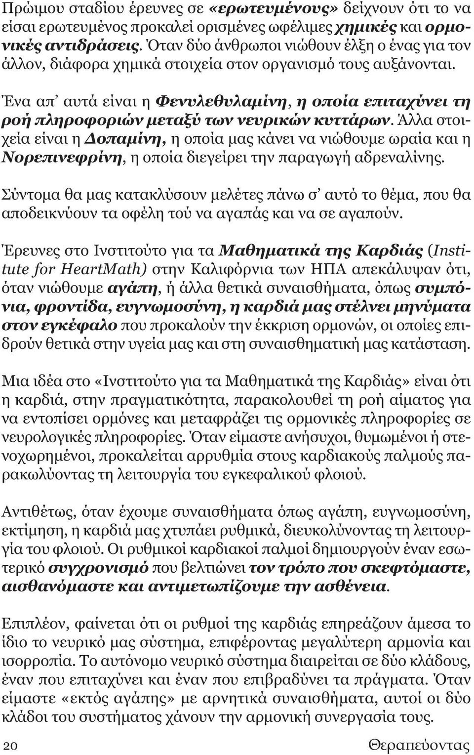 Ένα απ αυτά είναι η Φενυλεθυλαμίνη, η οποία επιταχύνει τη ροή πληροφοριών μεταξύ των νευρικών κυττάρων.