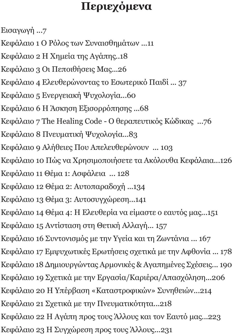 ..83 Κεφάλαιο 9 Αλήθειες Που Απελευθερώνουν... 103 Κεφάλαιο 10 Πώς να Χρησιμοποιήσετε τα Ακόλουθα Κεφάλαια...126 Κεφάλαιο 11 Θέμα 1: Ασφάλεια... 128 Κεφάλαιο 12 Θέμα 2: Αυτοπαραδοχή.