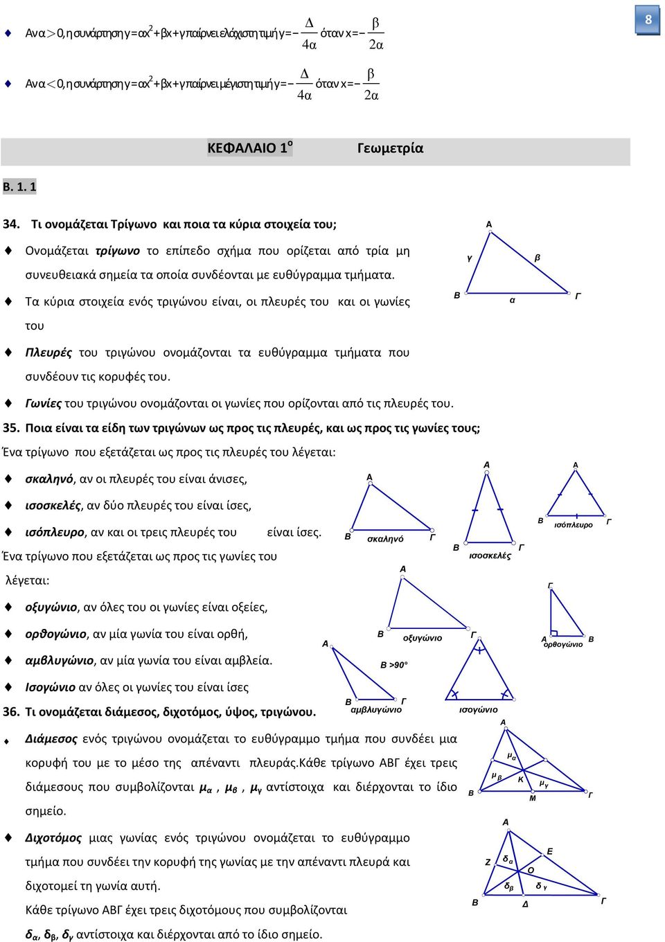 γ β Τα κύρια στοιχεία ενός τριγώνου είναι, οι πλευρές του και οι γωνίες α του Πλευρές του τριγώνου ονομάζονται τα ευθύγραμμα τμήματα που συνδέουν τις κορυφές του.
