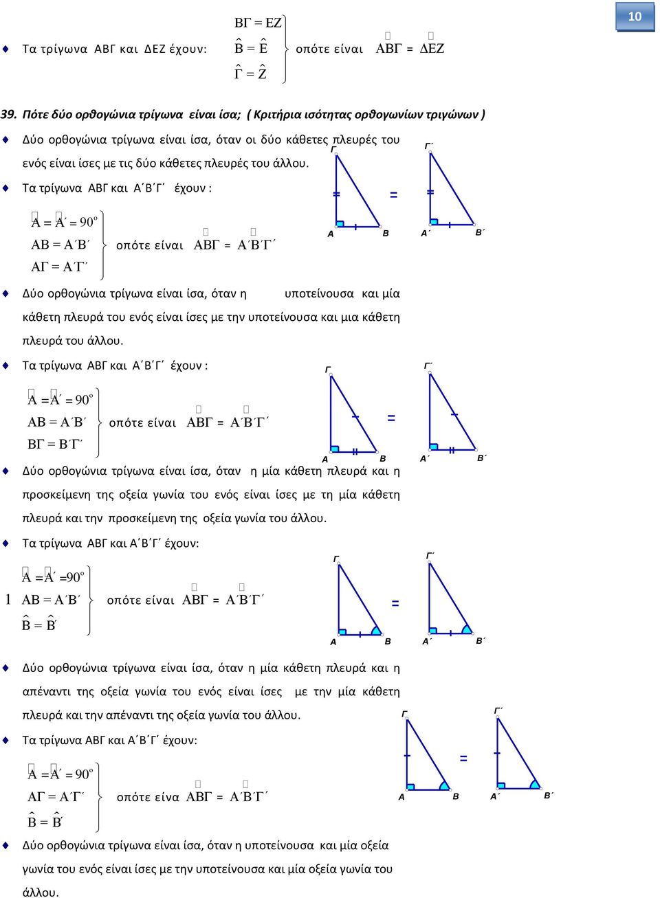 Τα τρίγωνα Α και Α έχουν : o A = A = 90 Α = Α Α = Α οπότε είναι Α = Α Δύο ορθογώνια τρίγωνα είναι ίσα, όταν η υποτείνουσα και μία κάθετη πλευρά του ενός είναι ίσες με την υποτείνουσα και μια κάθετη