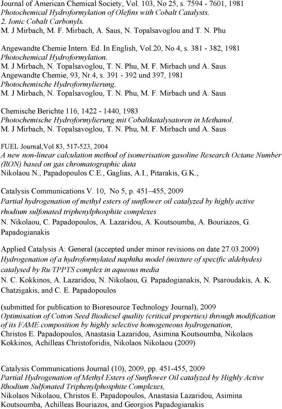 Chemische Berichte 116, 1422-1440, 1983 Photochemische Hydroformylierung mit Cobaltkatalysatoren in Methanol.