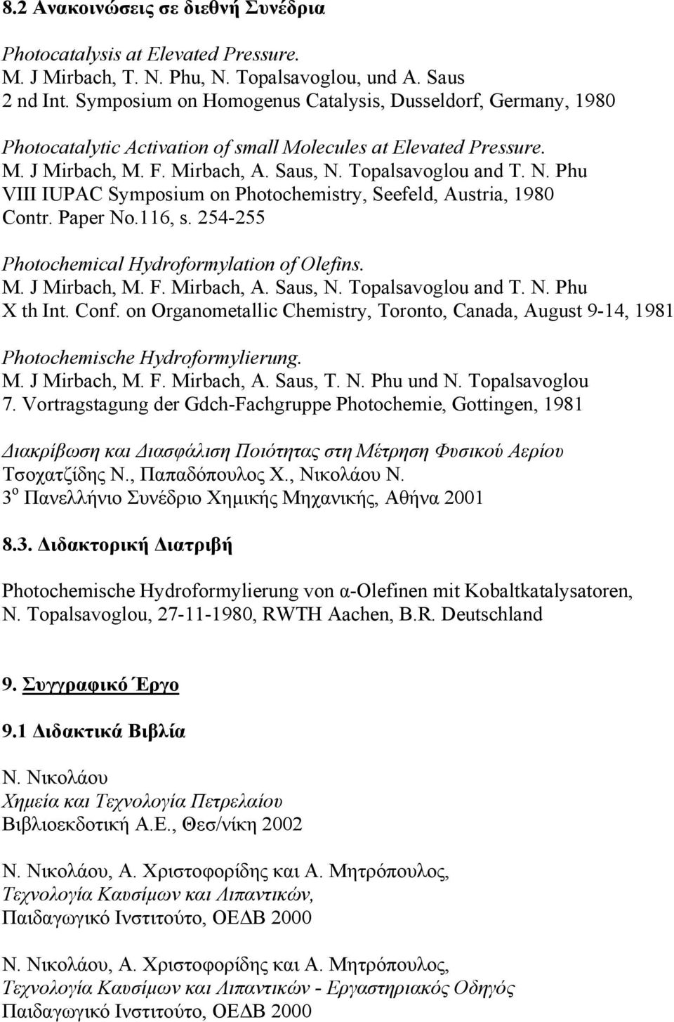 Paper No.116, s. 254-255 Photochemical Hydroformylation of Olefins. X th Int. Conf. on Organometallic Chemistry, Toronto, Canada, August 9-14, 1981 Photochemische Hydroformylierung. M. J Mirbach, M.