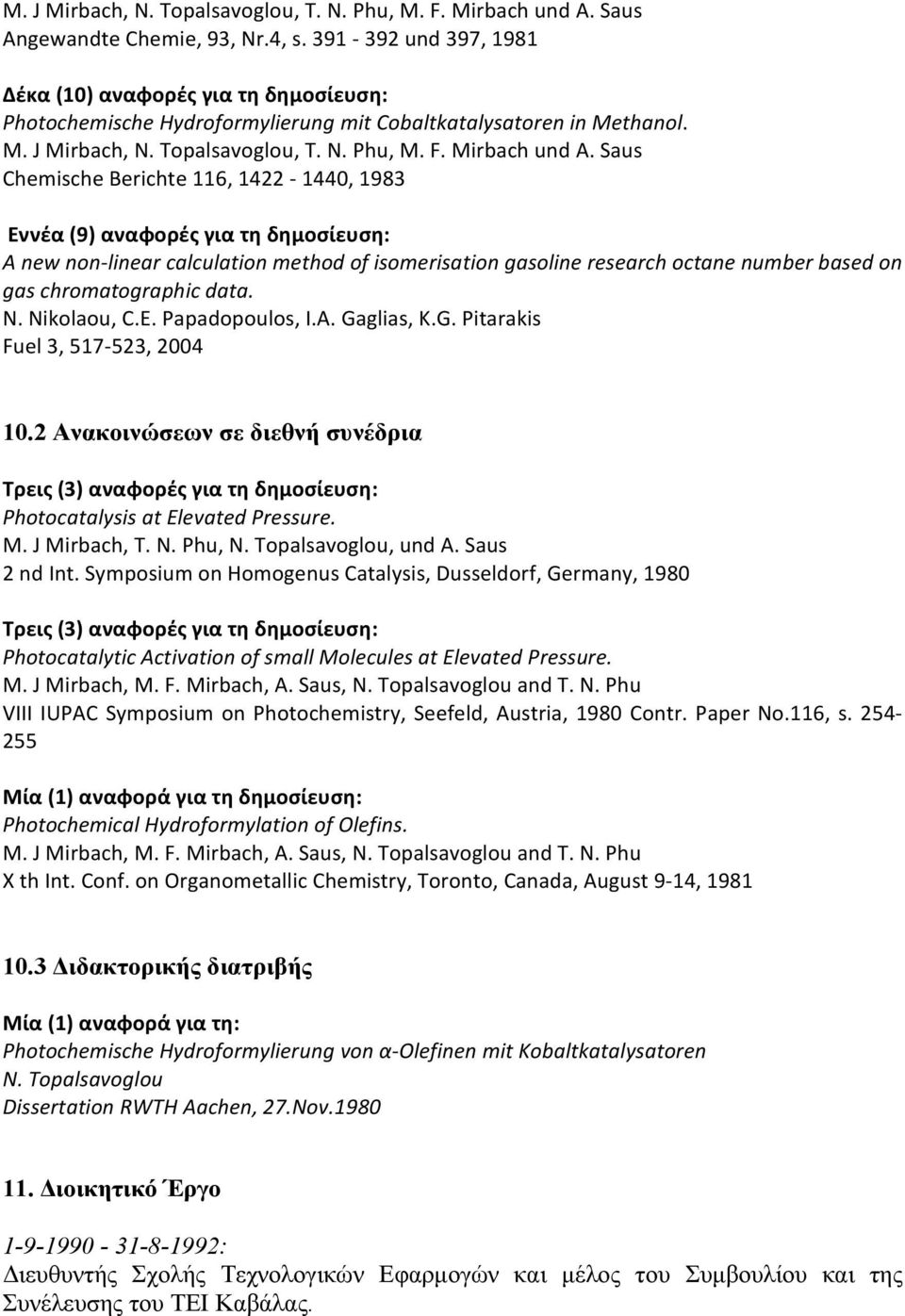 Nikolaou, C.E. Papadopoulos, I.A. Gaglias, K.G. Pitarakis Fuel 3, 517 523, 2004 10.2 Ανακοινώσεων σε διεθνή συνέδρια Τρεις (3) αναφορές για τη δημοσίευση: Photocatalysis at Elevated Pressure. M.