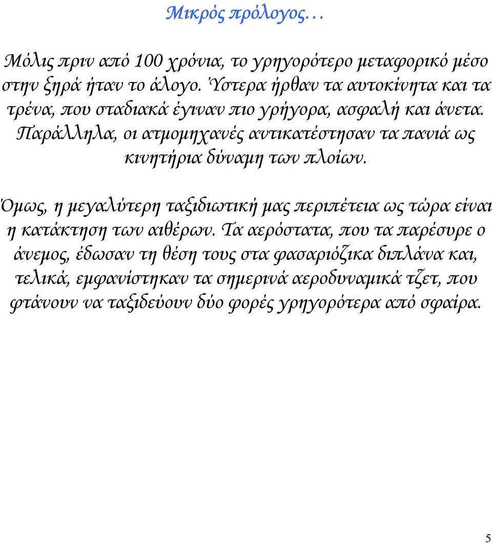 Παράλληλα, οι ατµοµηχανές αντικατέστησαν τα πανιά ως κινητήρια δύναµη των πλοίων.