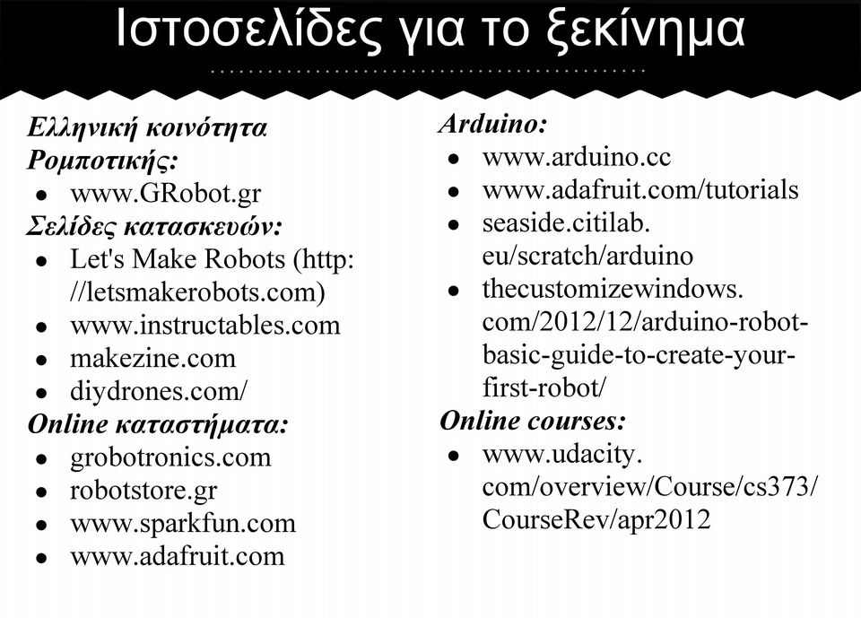 com/ Online καταστήματα: grobotronics.com robotstore.gr www.sparkfun.com www.adafruit.com Arduino: www.arduino.cc www.adafruit.com/tutorials seaside.