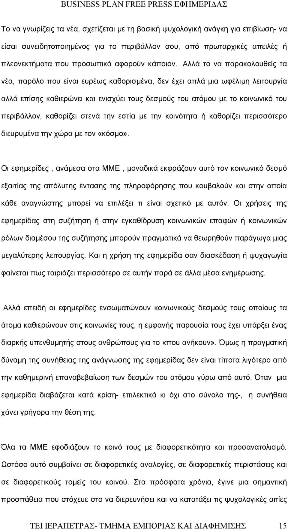 Αλλά το να παρακολουθείς τα νέα, παρόλο που είναι ευρέως καθορισμένα, δεν έχει απλά μια ωφέλιμη λειτουργία αλλά επίσης καθιερώνει και ενισχύει τους δεσμούς του ατόμου με το κοινωνικό του περιβάλλον,